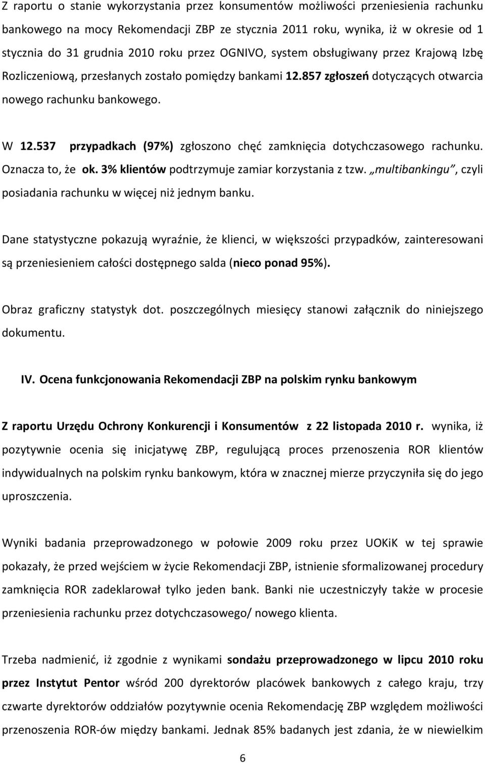 537 przypadkach (97%) zgłoszono chęć zamknięcia dotychczasowego rachunku. Oznacza to, że ok. 3% klientów podtrzymuje zamiar korzystania z tzw.