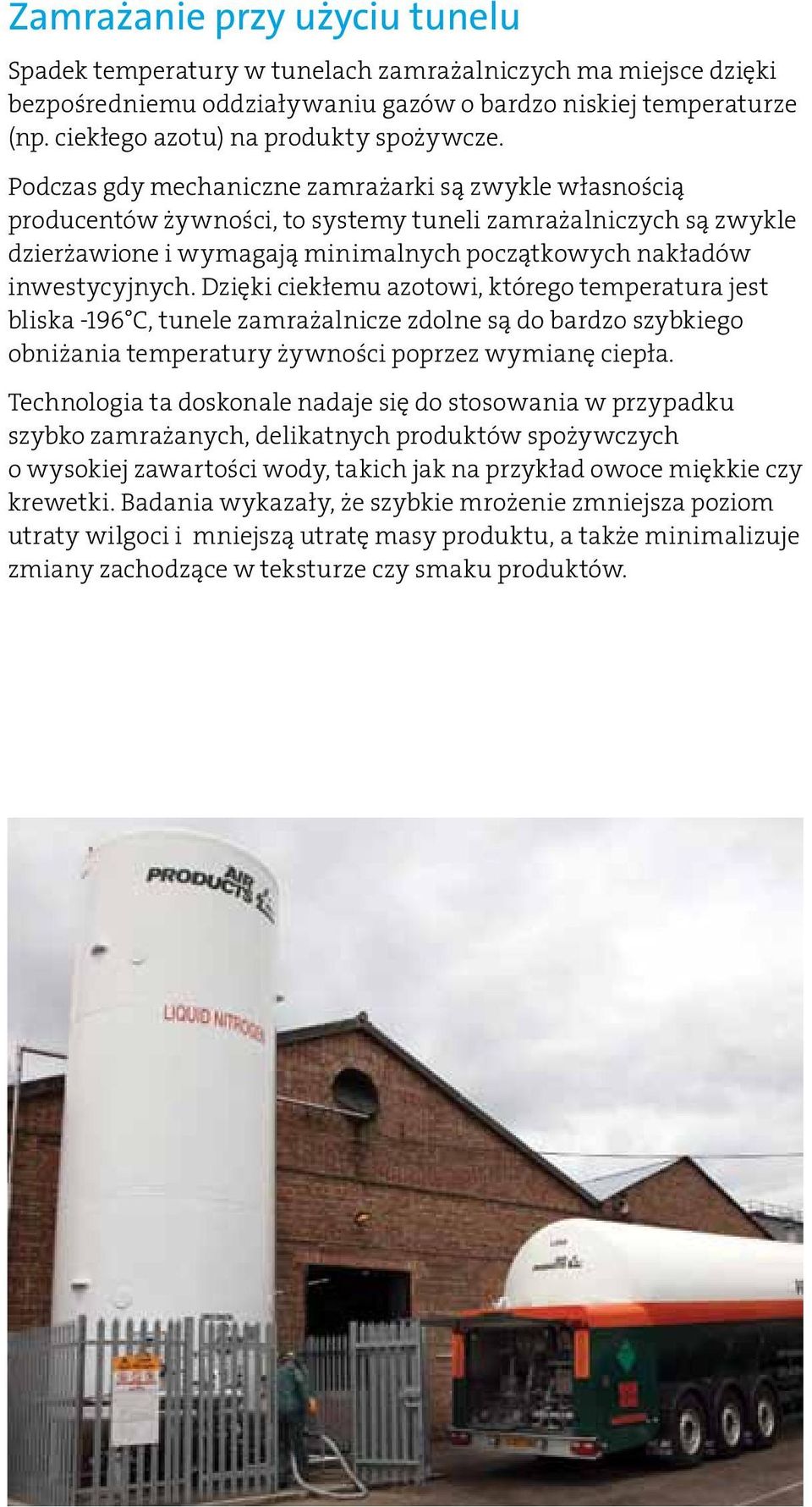 Podczas gdy mechaniczne zamrażarki są zwykle własnością producentów żywności, to systemy tuneli zamrażalniczych są zwykle dzierżawione i wymagają minimalnych początkowych nakładów inwestycyjnych.