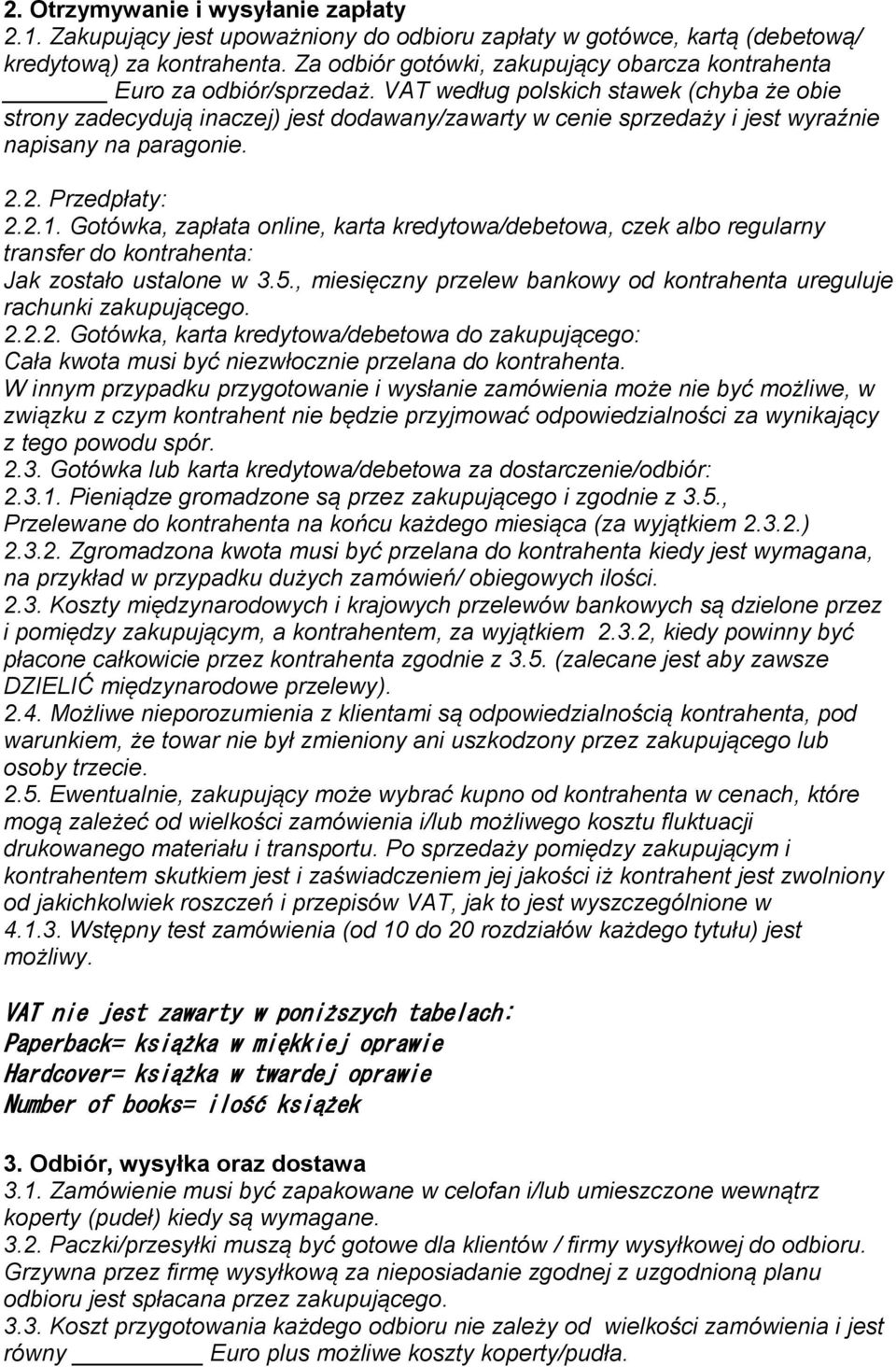 VAT według polskich stawek (chyba że obie strony zadecydują inaczej) jest dodawany/zawarty w cenie sprzedaży i jest wyraźnie napisany na paragonie. 2.2. Przedpłaty: 2.2.1.