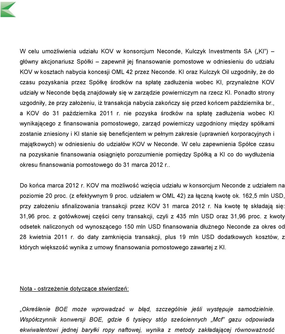 KI oraz Kulczyk Oil uzgodniły, że do czasu pozyskania przez Spółkę środków na spłatę zadłużenia wobec KI, przynależne KOV udziały w Neconde będą znajdowały się w zarządzie powierniczym na rzecz KI.