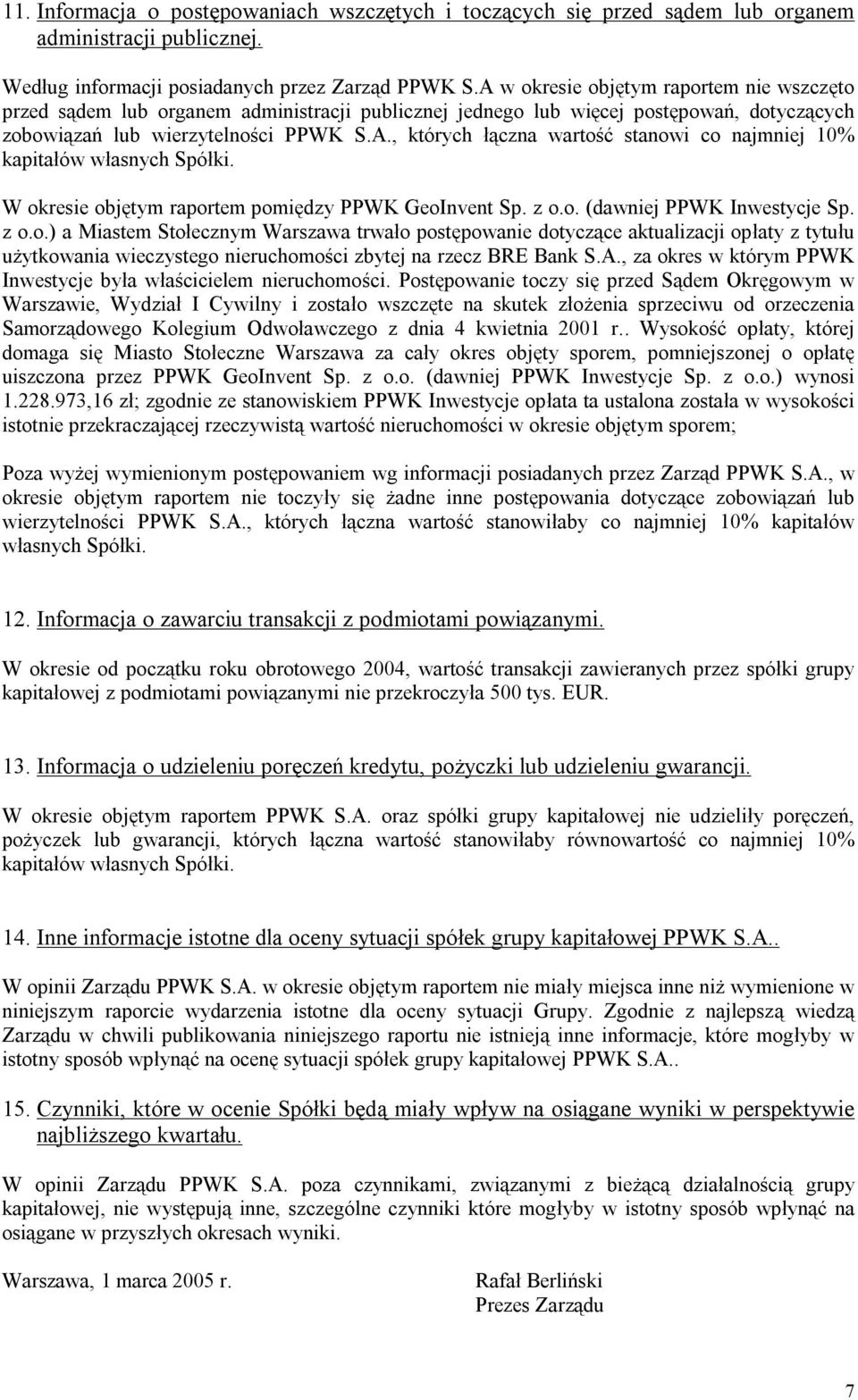 W okresie objętym raportem pomiędzy PPWK GeoInvent Sp. z o.o. (dawniej PPWK Inwestycje Sp. z o.o.) a Miastem Stołecznym Warszawa trwało postępowanie dotyczące aktualizacji opłaty z tytułu użytkowania wieczystego nieruchomości zbytej na rzecz BRE Bank S.