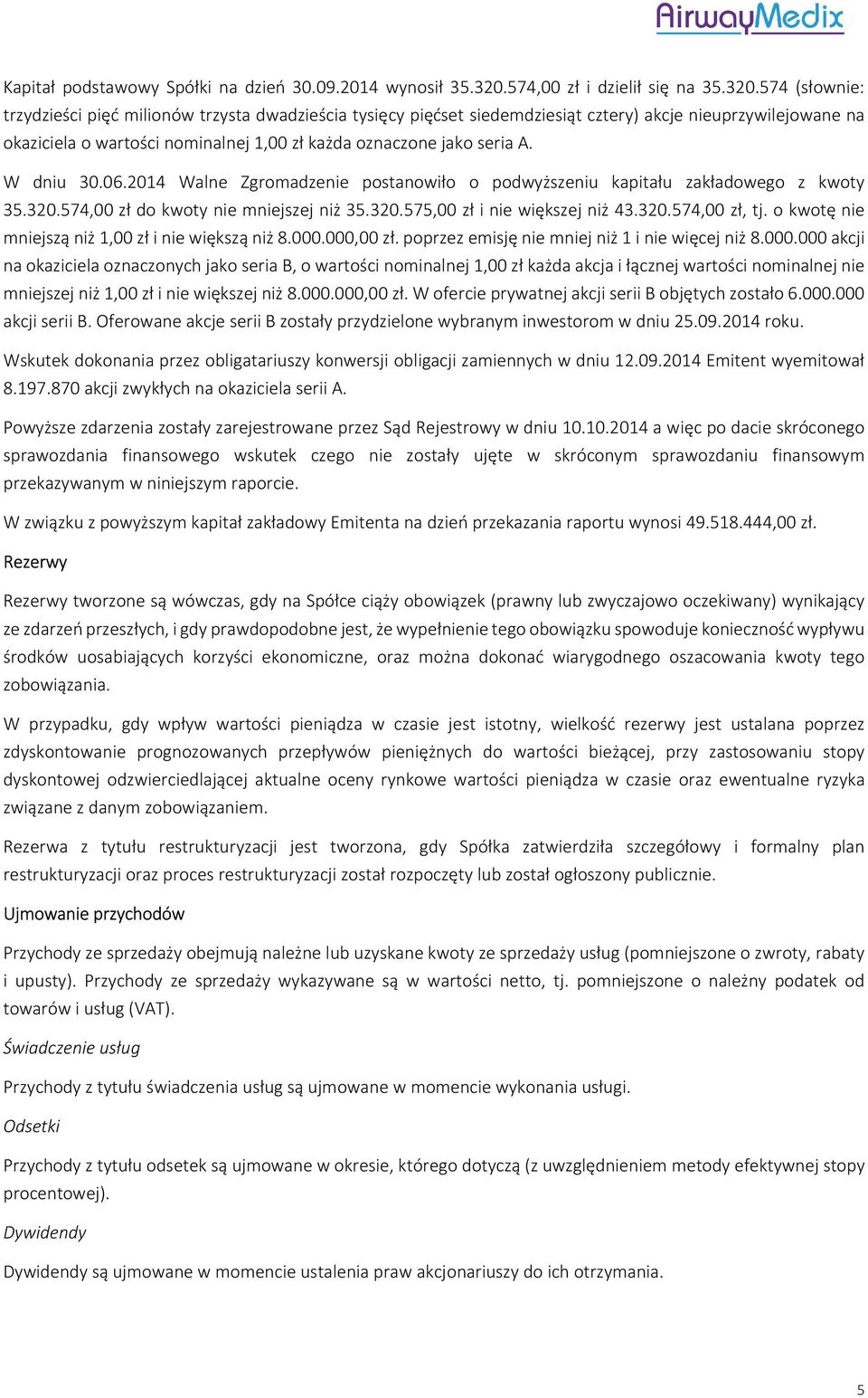 574 (słownie: trzydzieści pięć milionów trzysta dwadzieścia tysięcy pięćset siedemdziesiąt cztery) akcje nieuprzywilejowane na okaziciela o wartości nominalnej 1,00 zł każda oznaczone jako seria A.