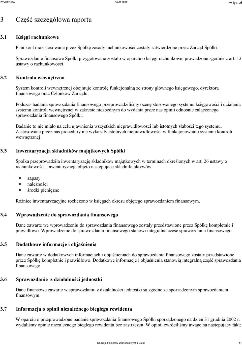 2 Kontrola wewnętrzna System kontroli wewnętrznej obejmuje kontrolę funkcjonalną ze strony głównego księgowego, dyrektora finansowego oraz Członków Zarządu.