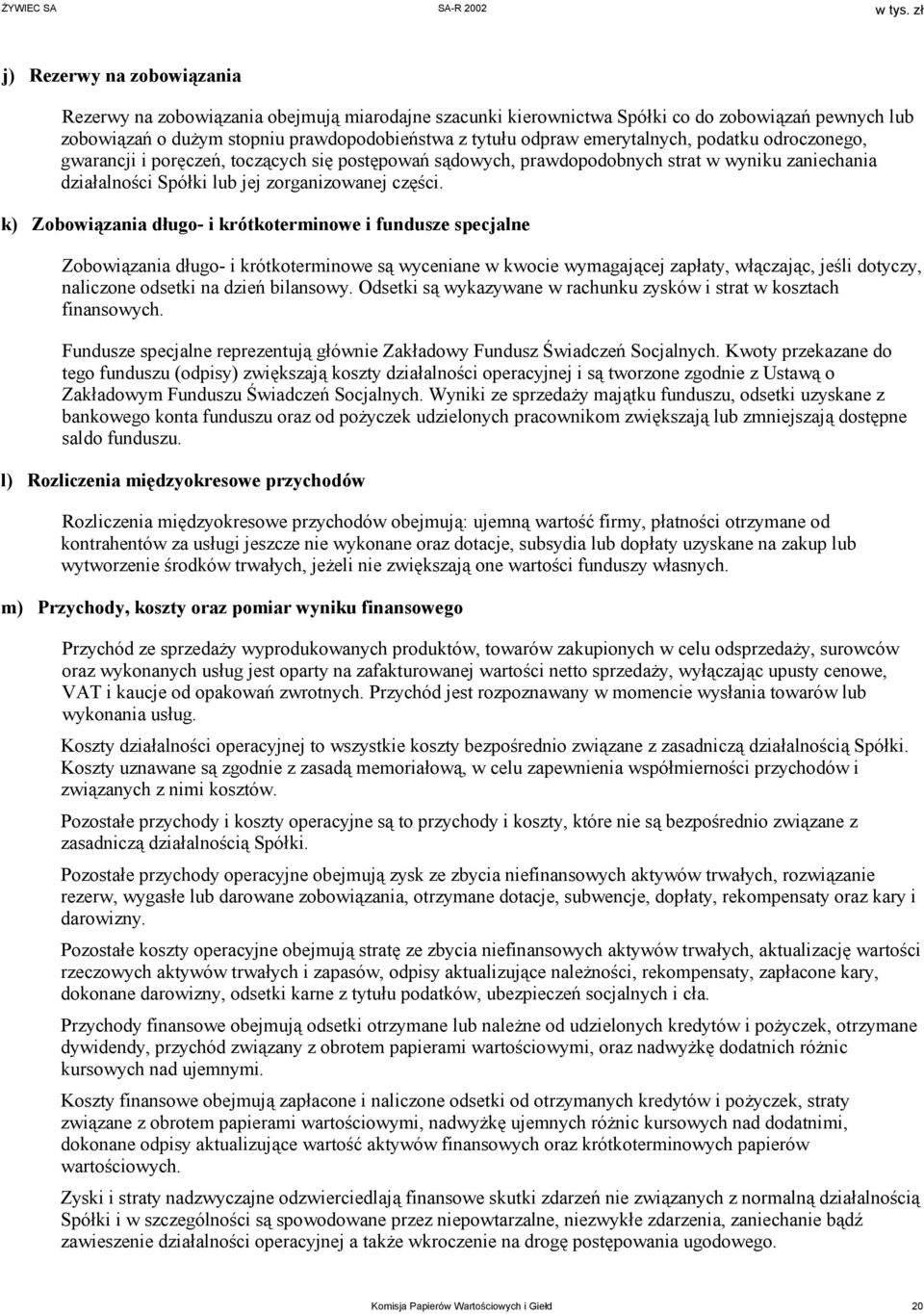 k) Zobowiązania długo- i krótkoterminowe i fundusze specjalne Zobowiązania długo- i krótkoterminowe są wyceniane w kwocie wymagającej zapłaty, włączając, jeśli dotyczy, naliczone odsetki na dzień