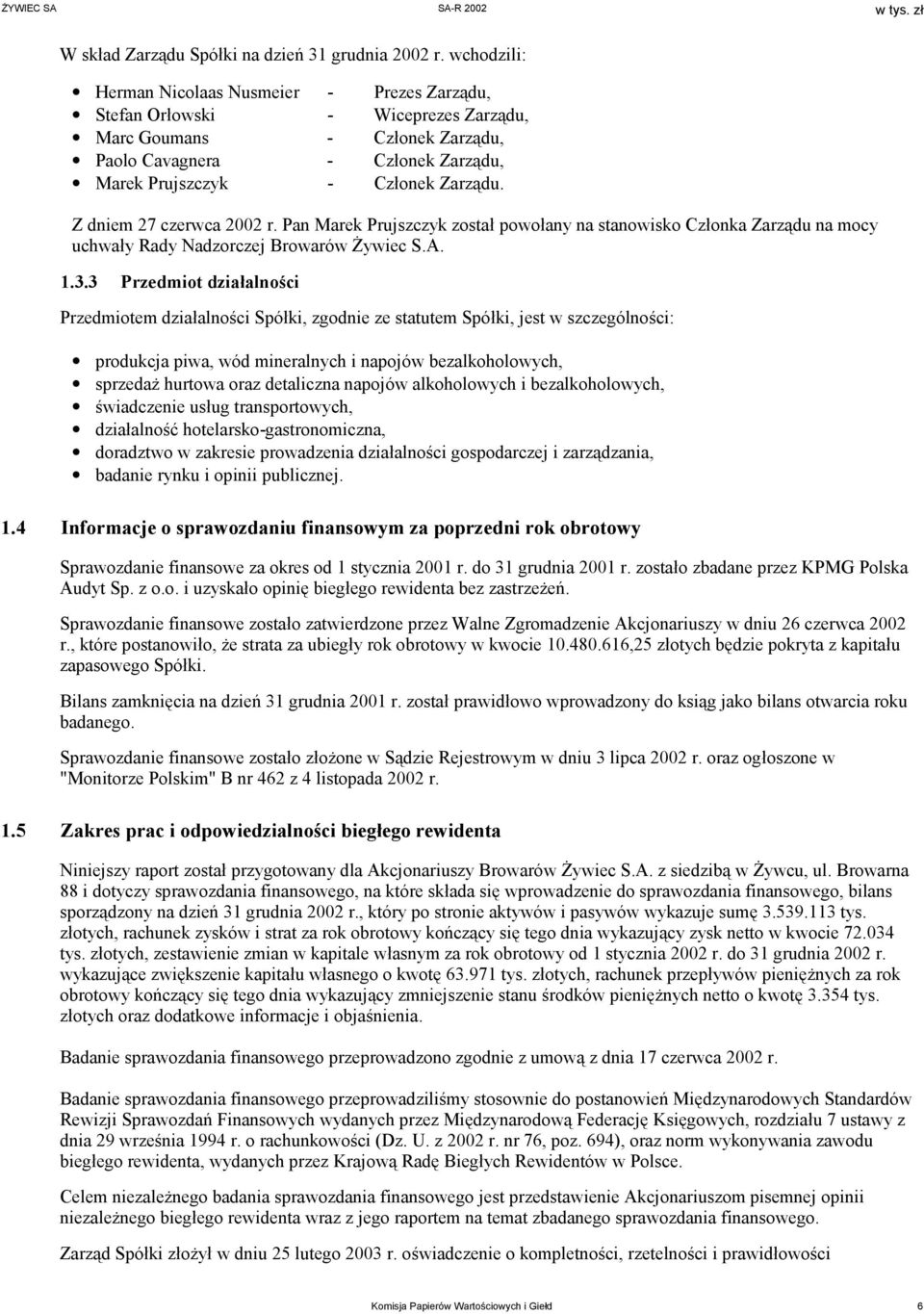 Z dniem 27 czerwca 2002 r. Pan Marek Prujszczyk został powołany na stanowisko Członka Zarządu na mocy uchwały Rady Nadzorczej Browarów Żywiec S.A. 1.3.