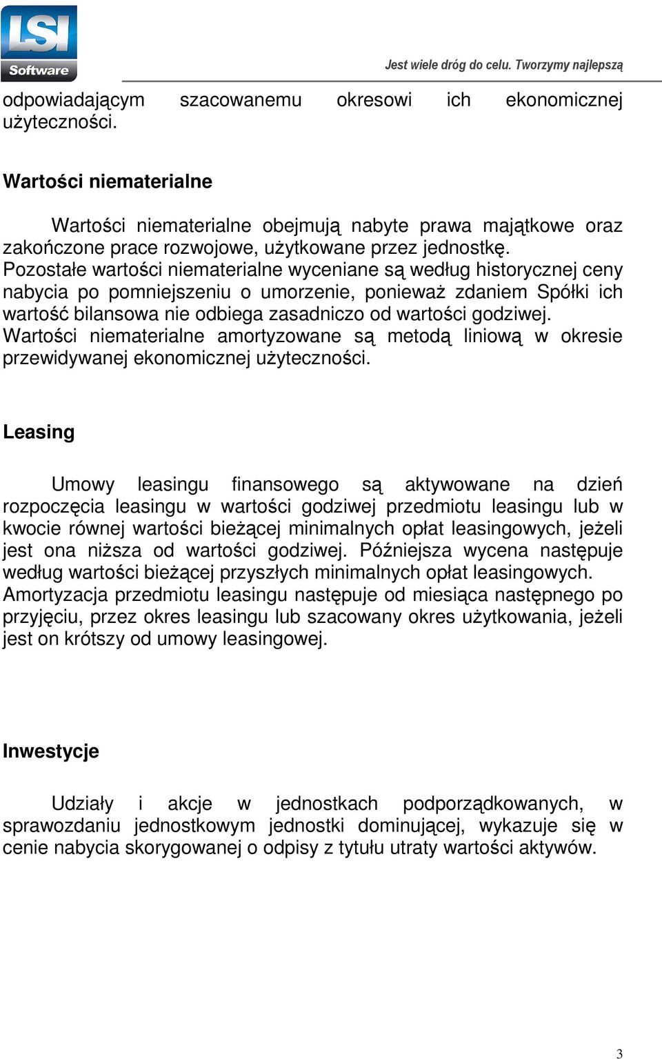 Pozostałe wartości niematerialne wyceniane są według historycznej ceny nabycia po pomniejszeniu o umorzenie, poniewaŝ zdaniem Spółki ich wartość bilansowa nie odbiega zasadniczo od wartości godziwej.