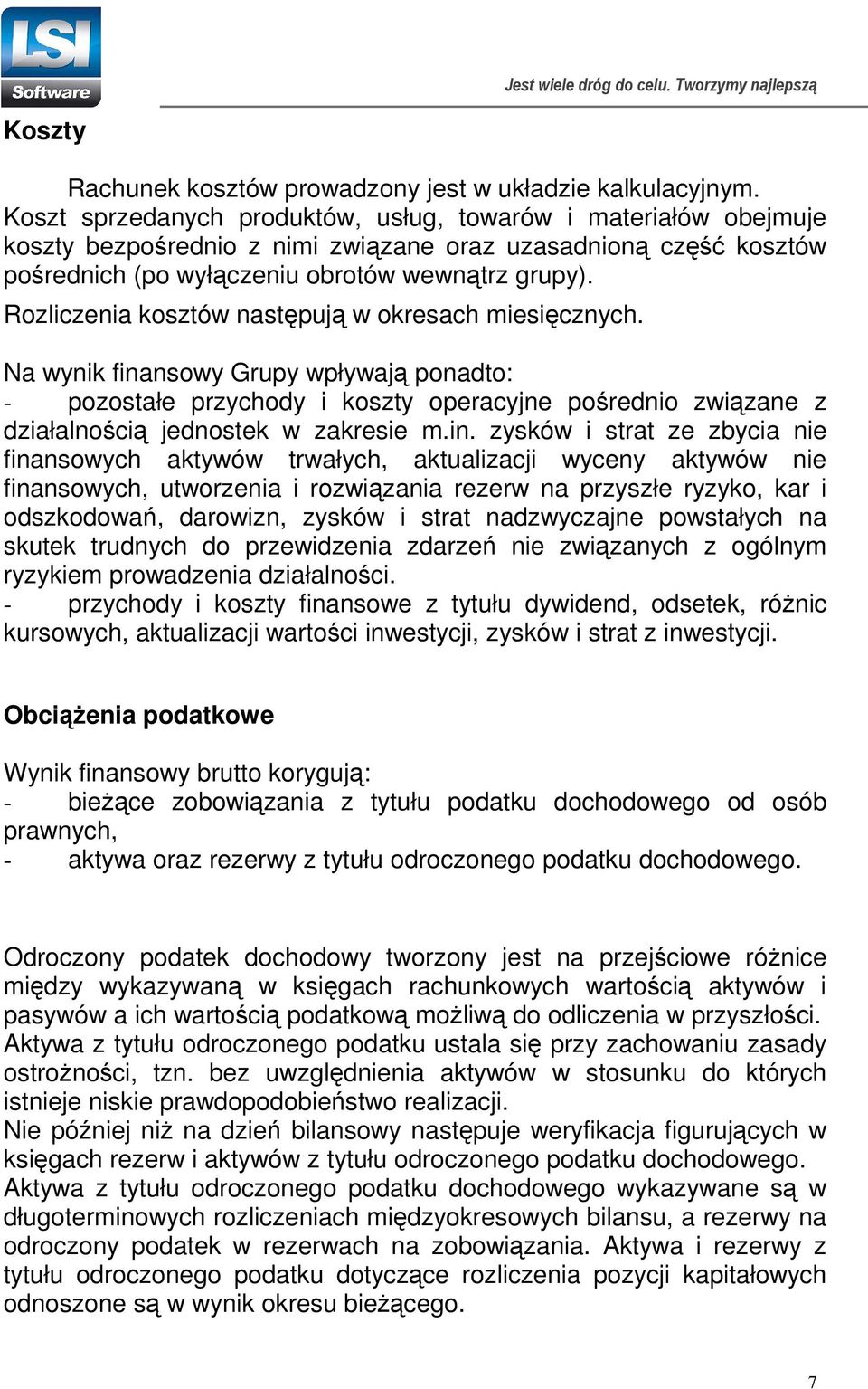 Rozliczenia kosztów następują w okresach miesięcznych. Na wynik finansowy Grupy wpływają ponadto: - pozostałe przychody i koszty operacyjne pośrednio związane z działalnością jednostek w zakresie m.