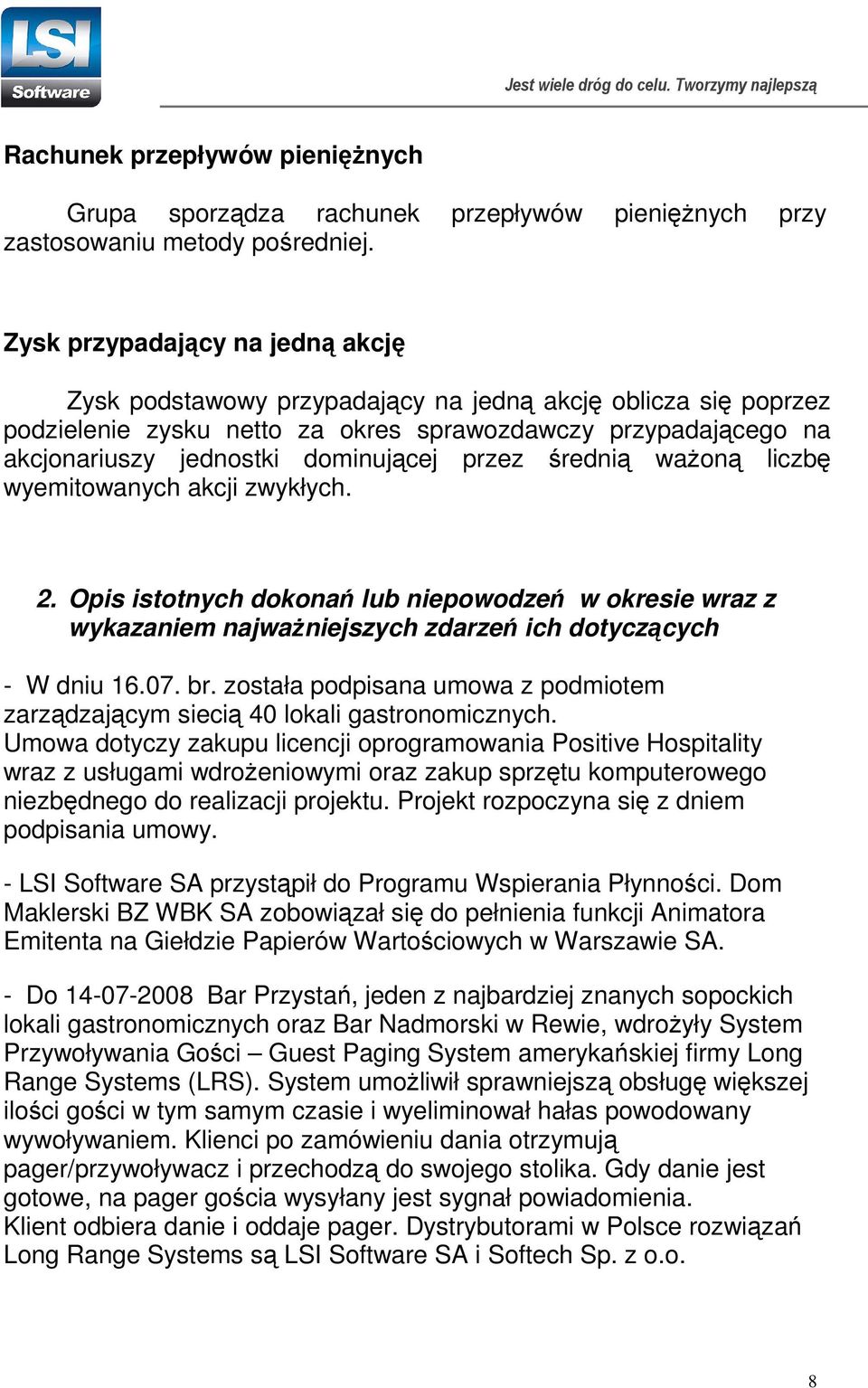 przez średnią waŝoną liczbę wyemitowanych akcji zwykłych. 2. Opis istotnych dokonań lub niepowodzeń w okresie wraz z wykazaniem najwaŝniejszych zdarzeń ich dotyczących - W dniu 16.07. br.