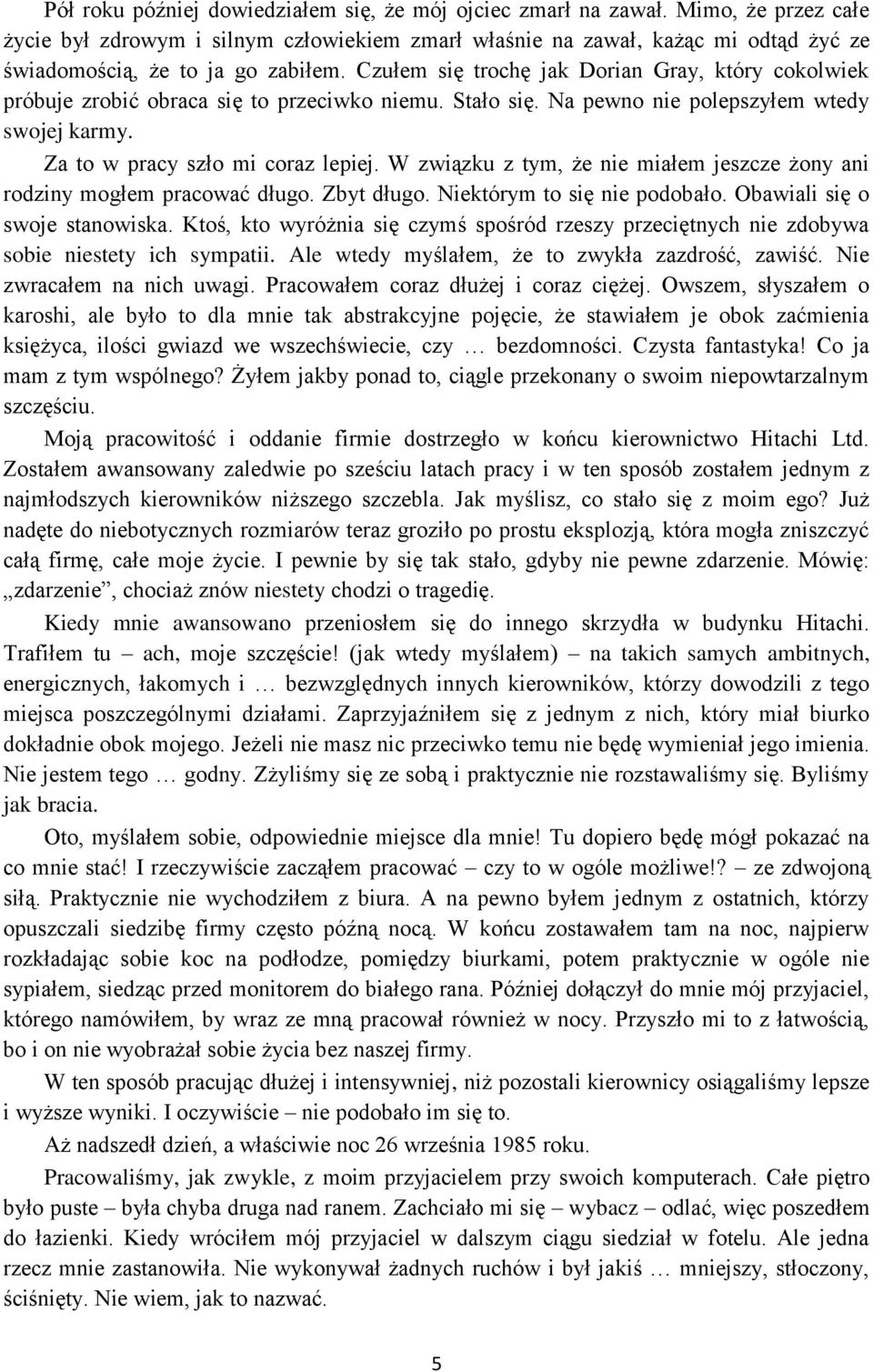 Czułem się trochę jak Dorian Gray, który cokolwiek próbuje zrobić obraca się to przeciwko niemu. Stało się. Na pewno nie polepszyłem wtedy swojej karmy. Za to w pracy szło mi coraz lepiej.