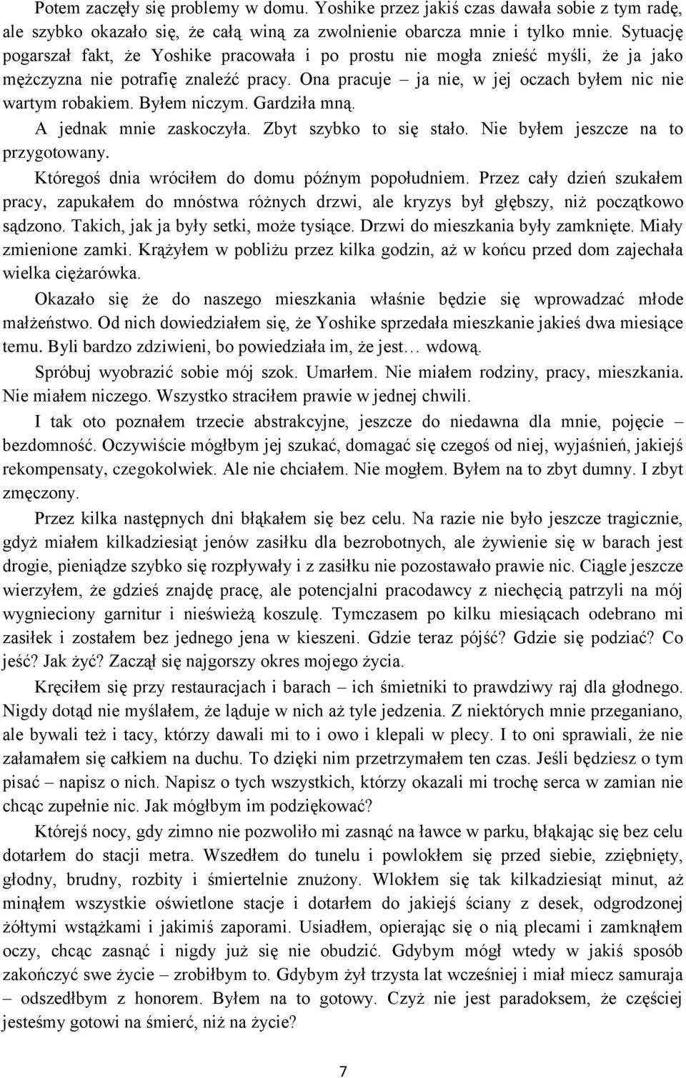 Byłem niczym. Gardziła mną. A jednak mnie zaskoczyła. Zbyt szybko to się stało. Nie byłem jeszcze na to przygotowany. Któregoś dnia wróciłem do domu późnym popołudniem.