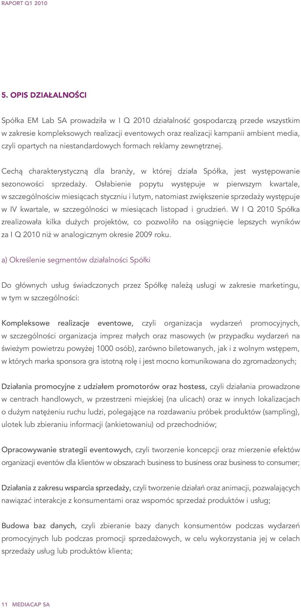 Osłabienie popytu występuje w pierwszym kwartale, w szczególnościw miesiącach styczniu i lutym, natomiast zwiększenie sprzedaży występuje w IV kwartale, w szczególności w miesiącach listopad i