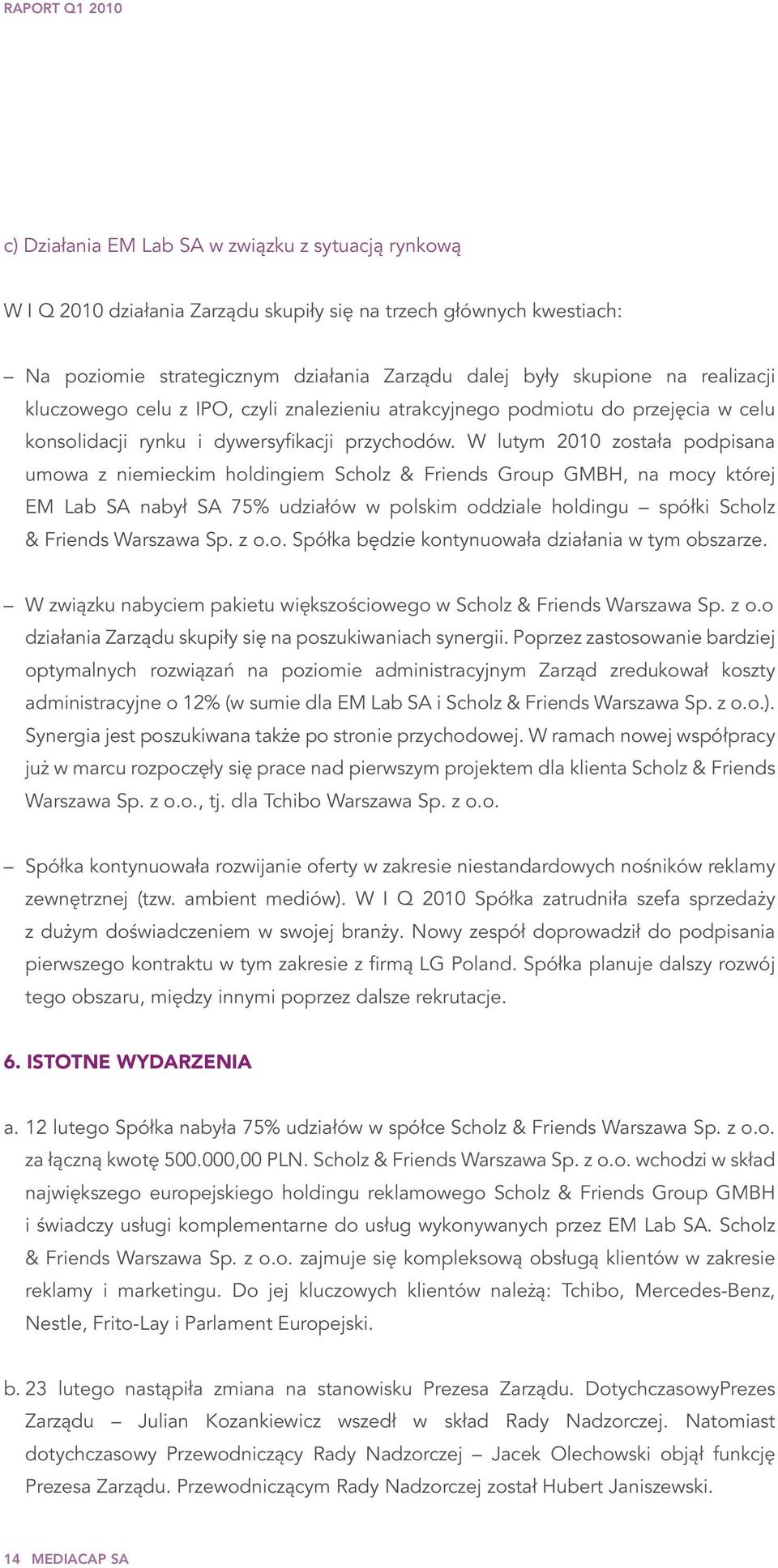 W lutym 2010 została podpisana umowa z niemieckim holdingiem Scholz & Friends Group GMBH, na mocy której EM Lab SA nabył SA 75% udziałów w polskim oddziale holdingu spółki Scholz & Friends Warszawa