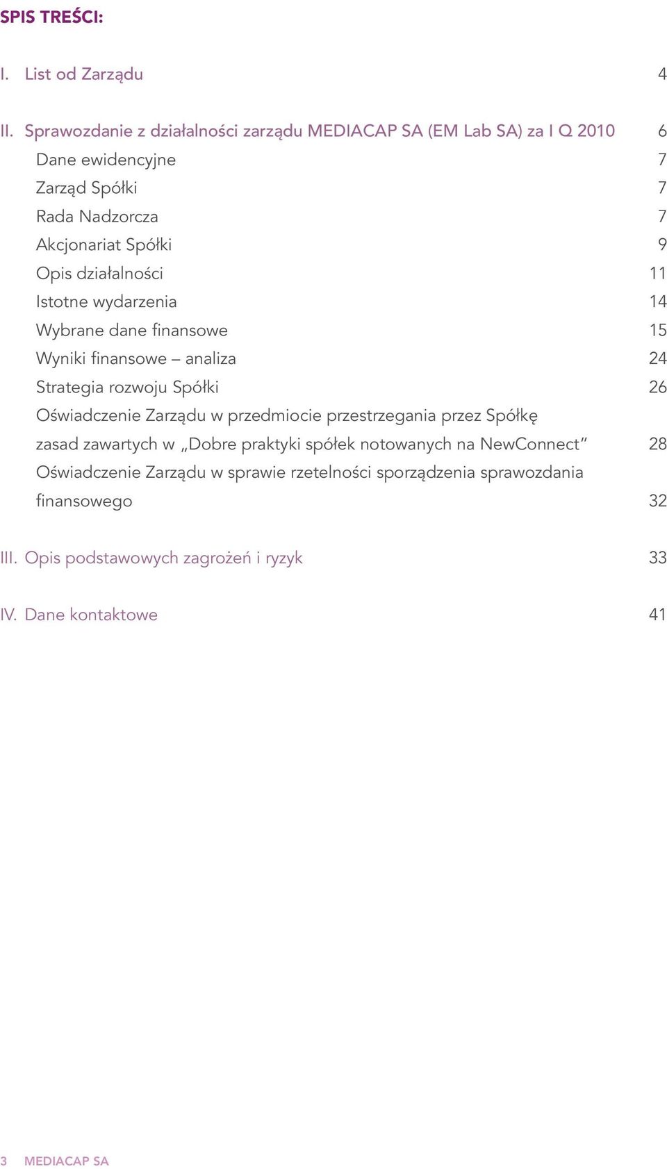 Opis działalności 11 Istotne wydarzenia 14 Wybrane dane finansowe 15 Wyniki finansowe analiza 24 Strategia rozwoju Spółki 26 Oświadczenie Zarządu w