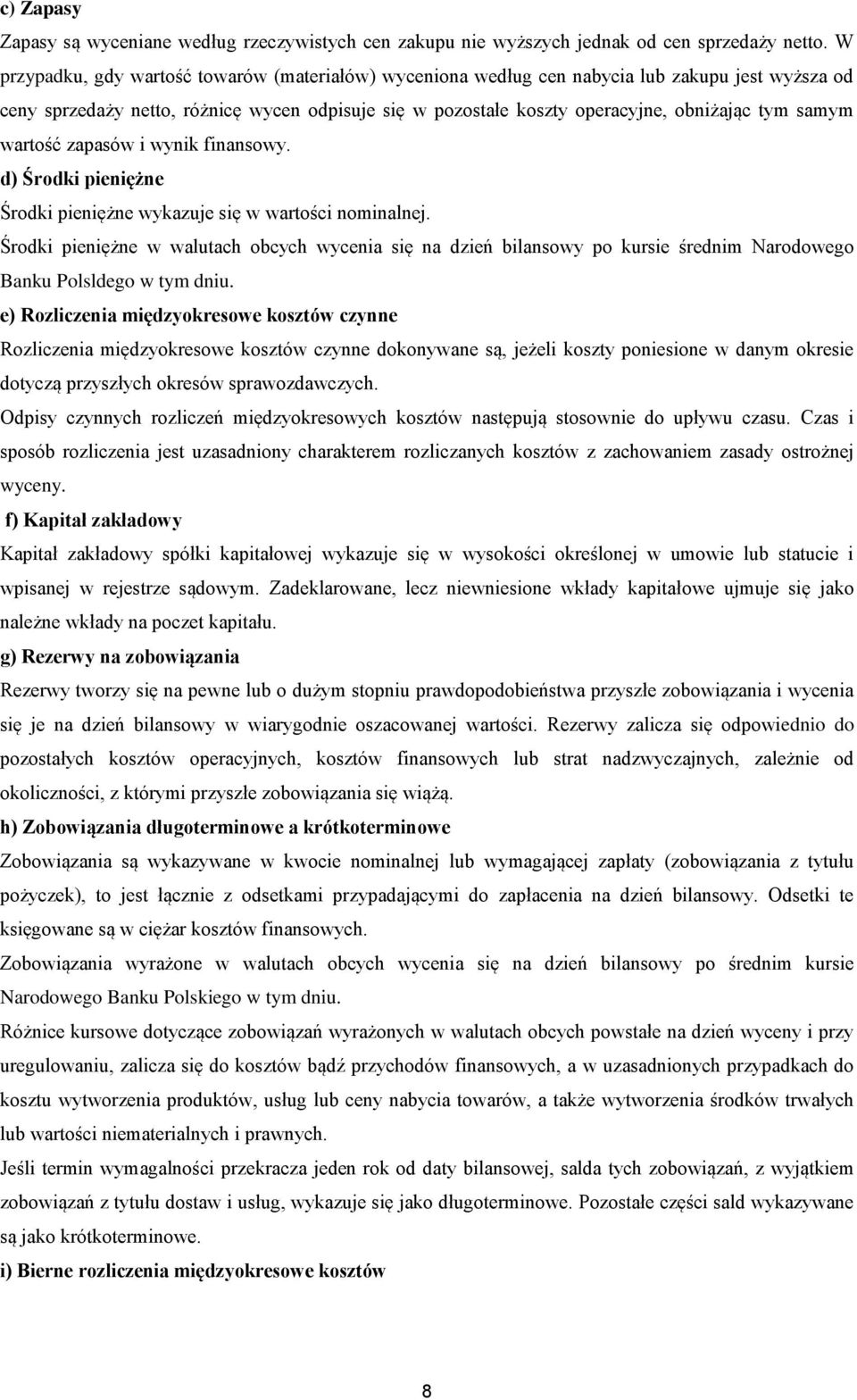 samym wartość zapasów i wynik finansowy. d) Środki pieniężne Środki pieniężne wykazuje się w wartości nominalnej.