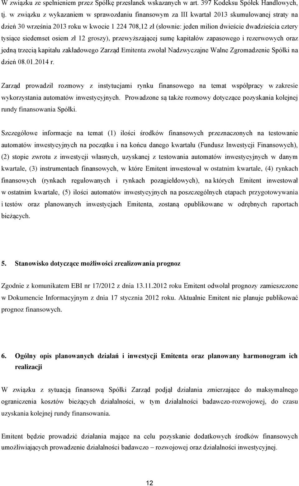 tysiące siedemset osiem zł 12 groszy), przewyższającej sumę kapitałów zapasowego i rezerwowych oraz jedną trzecią kapitału zakładowego Zarząd Emitenta zwołał Nadzwyczajne Walne Zgromadzenie Spółki na