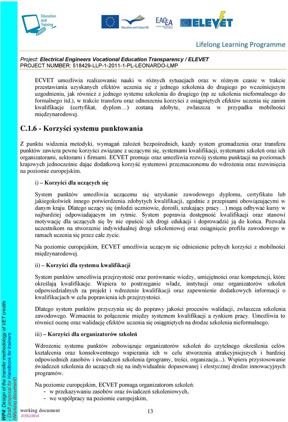 ), w trakcie transferu oraz odnoszeniu korzyści z osiągniętych efektów uczenia się zanim kwalifikacje (certyfikat, dyplom ) zostaną zdobyte, zwłaszcza w przypadku mobilności międzynarodowej. C.1.