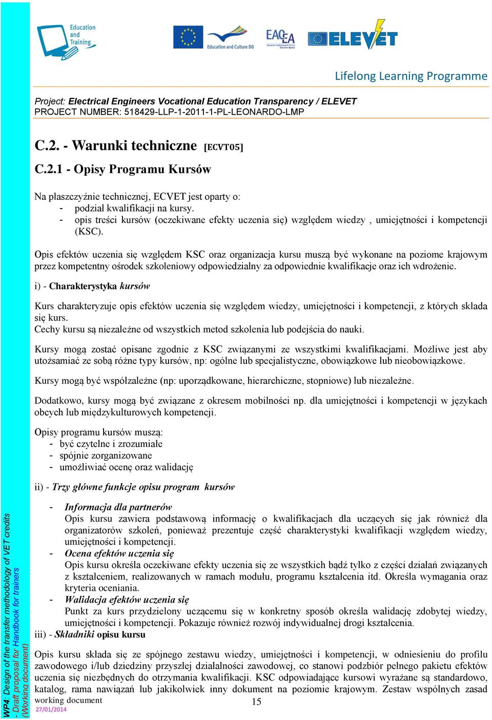 Opis efektów uczenia się względem KSC oraz organizacja kursu muszą być wykonane na poziome krajowym przez kompetentny ośrodek szkoleniowy odpowiedzialny za odpowiednie kwalifikacje oraz ich wdrożenie.