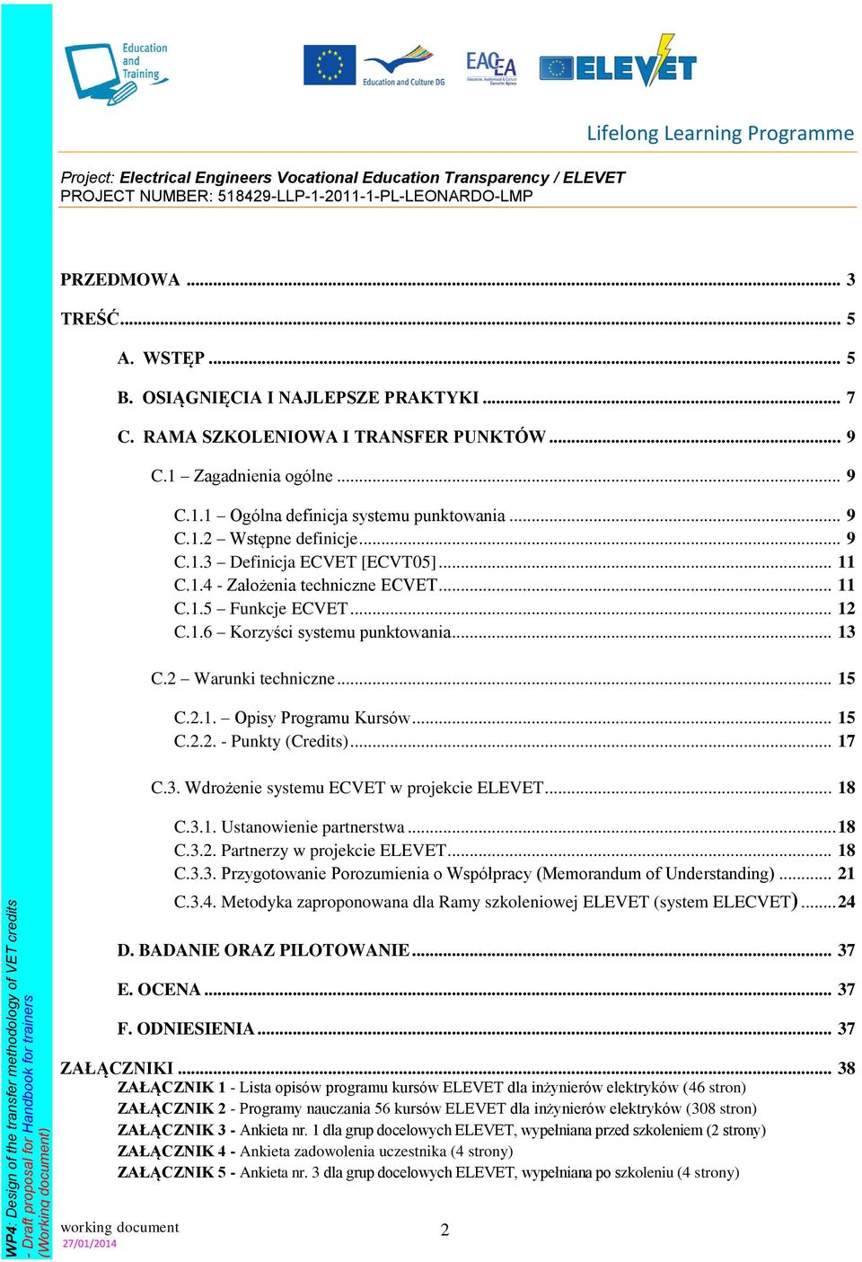 2 Warunki techniczne... 15 C.2.1. Opisy Programu Kursów... 15 C.2.2. - Punkty (Credits)... 17 C.3. Wdrożenie systemu ECVET w projekcie ELEVET... 18 C.3.1. Ustanowienie partnerstwa... 18 C.3.2. Partnerzy w projekcie ELEVET.