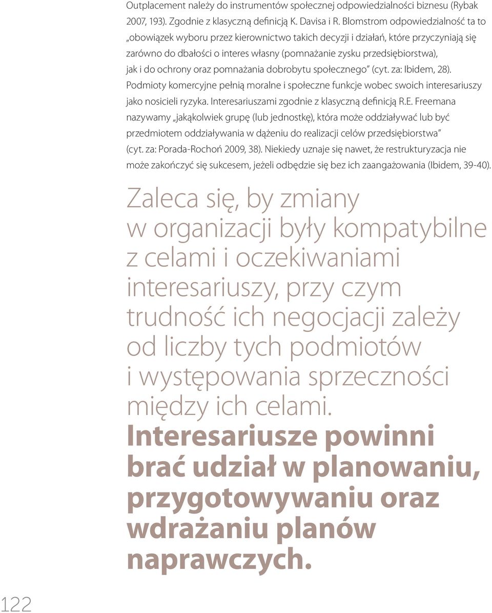 do ochrony oraz pomnażania dobrobytu społecznego (cyt. za: Ibidem, 28). Podmioty komercyjne pełnią moralne i społeczne funkcje wobec swoich interesariuszy jako nosicieli ryzyka.