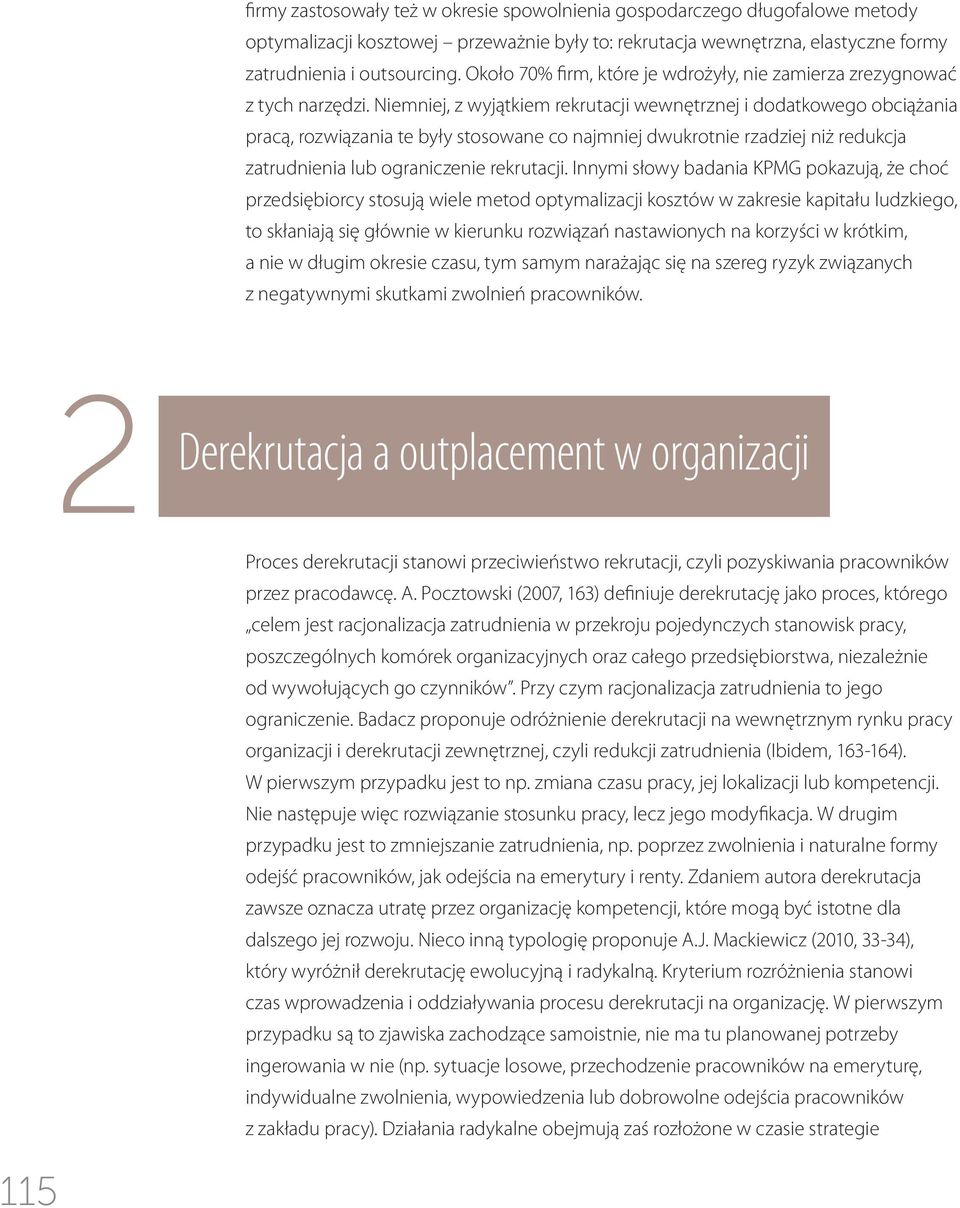 Niemniej, z wyjątkiem rekrutacji wewnętrznej i dodatkowego obciążania pracą, rozwiązania te były stosowane co najmniej dwukrotnie rzadziej niż redukcja zatrudnienia lub ograniczenie rekrutacji.