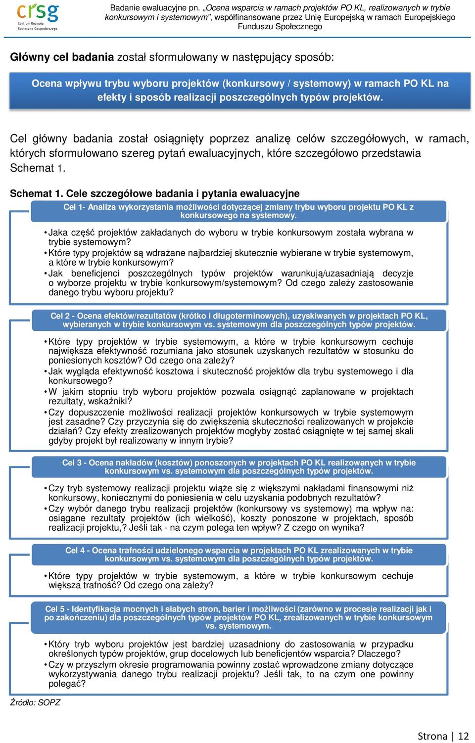 Schemat 1. Cele szczegółowe badania i pytania ewaluacyjne Cel 1- Analiza wykorzystania możliwości dotyczącej zmiany trybu wyboru projektu PO KL z konkursowego na systemowy.