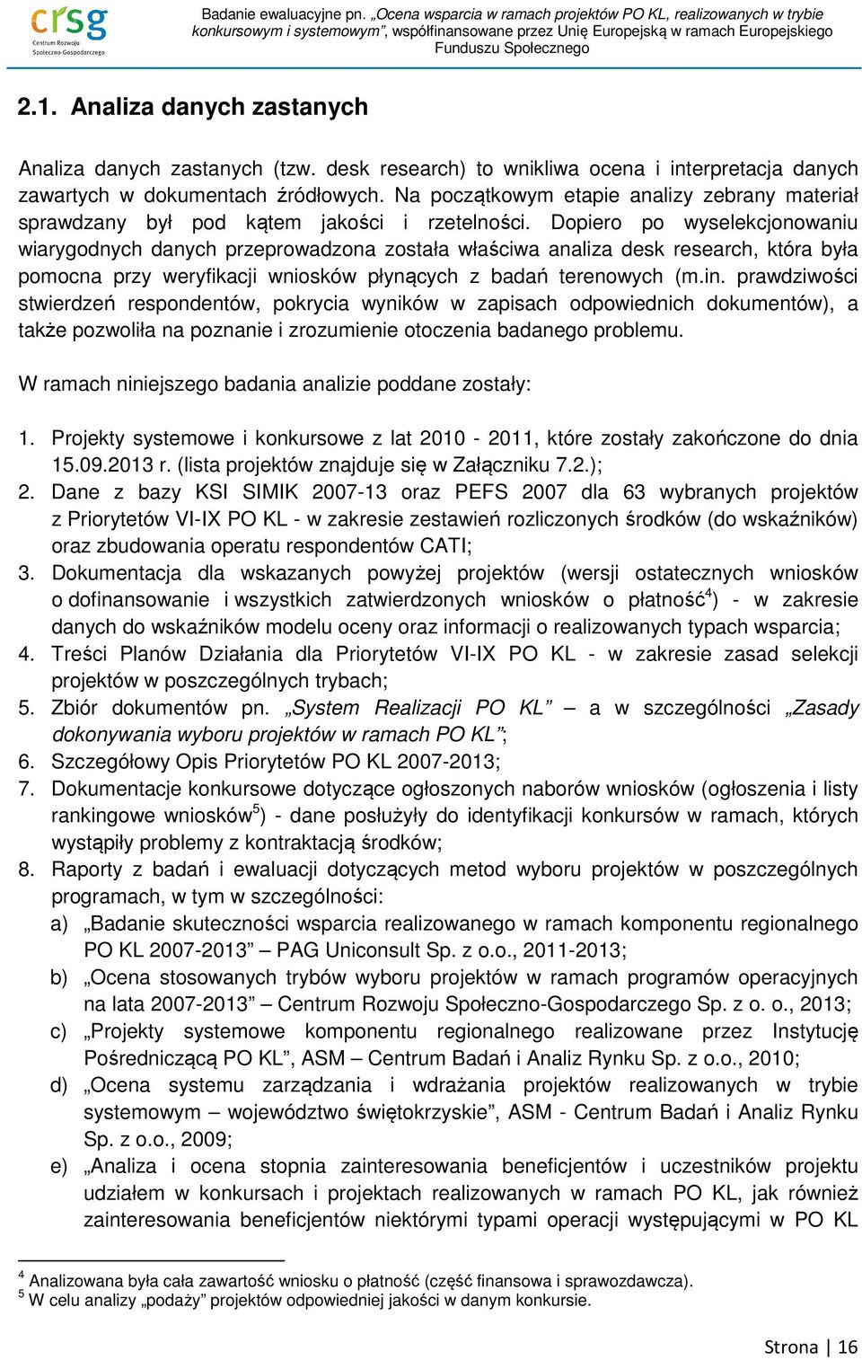 Dopiero po wyselekcjonowaniu wiarygodnych danych przeprowadzona została właściwa analiza desk research, która była pomocna przy weryfikacji wniosków płynących z badań terenowych (m.in.