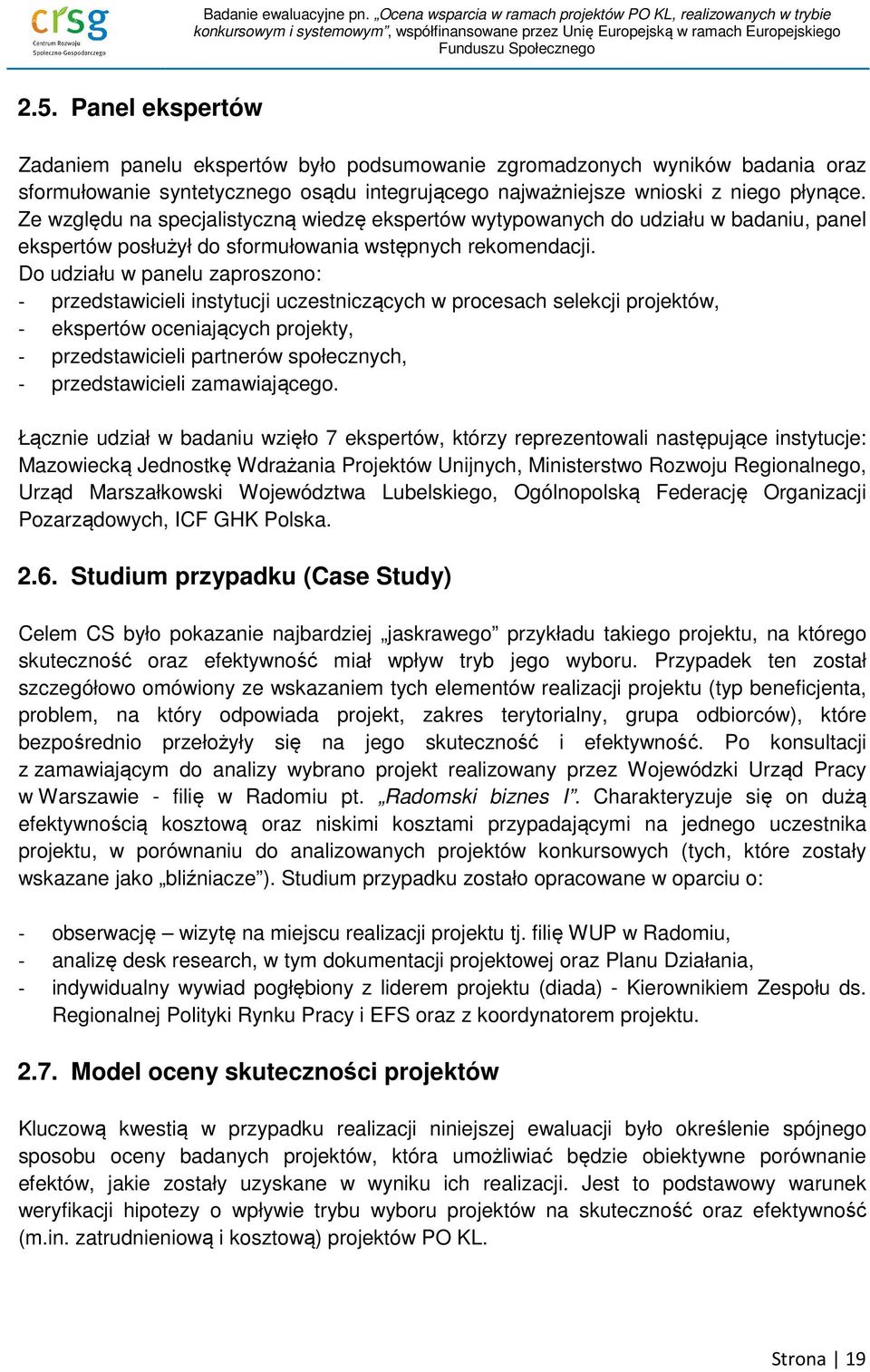 Do udziału w panelu zaproszono: - przedstawicieli instytucji uczestniczących w procesach selekcji projektów, - ekspertów oceniających projekty, - przedstawicieli partnerów społecznych, -