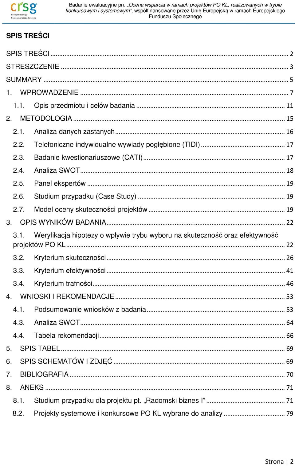 OPIS WYNIKÓW BADANIA... 22 3.1. Weryfikacja hipotezy o wpływie trybu wyboru na skuteczność oraz efektywność projektów PO KL... 22 3.2. Kryterium skuteczności... 26 3.3. Kryterium efektywności... 41 3.