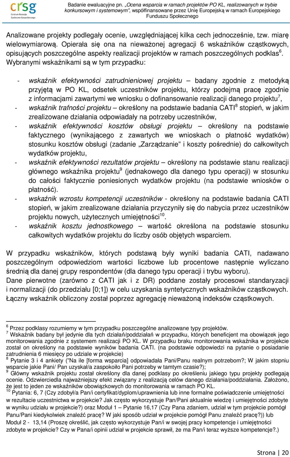 Wybranymi wskaźnikami są w tym przypadku: - wskaźnik efektywności zatrudnieniowej projektu badany zgodnie z metodyką przyjętą w PO KL, odsetek uczestników projektu, którzy podejmą pracę zgodnie z