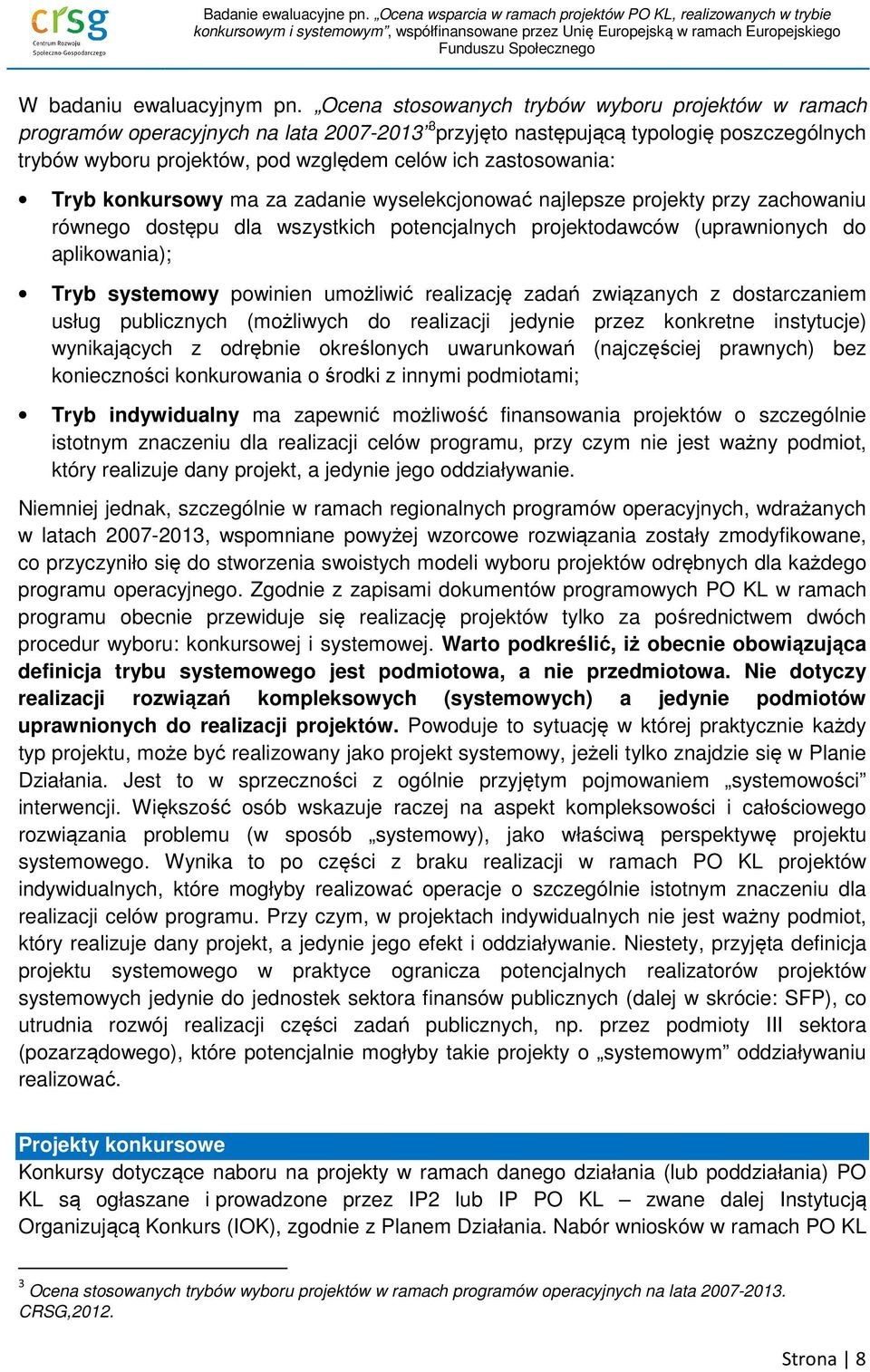 zastosowania: Tryb konkursowy ma za zadanie wyselekcjonować najlepsze projekty przy zachowaniu równego dostępu dla wszystkich potencjalnych projektodawców (uprawnionych do aplikowania); Tryb