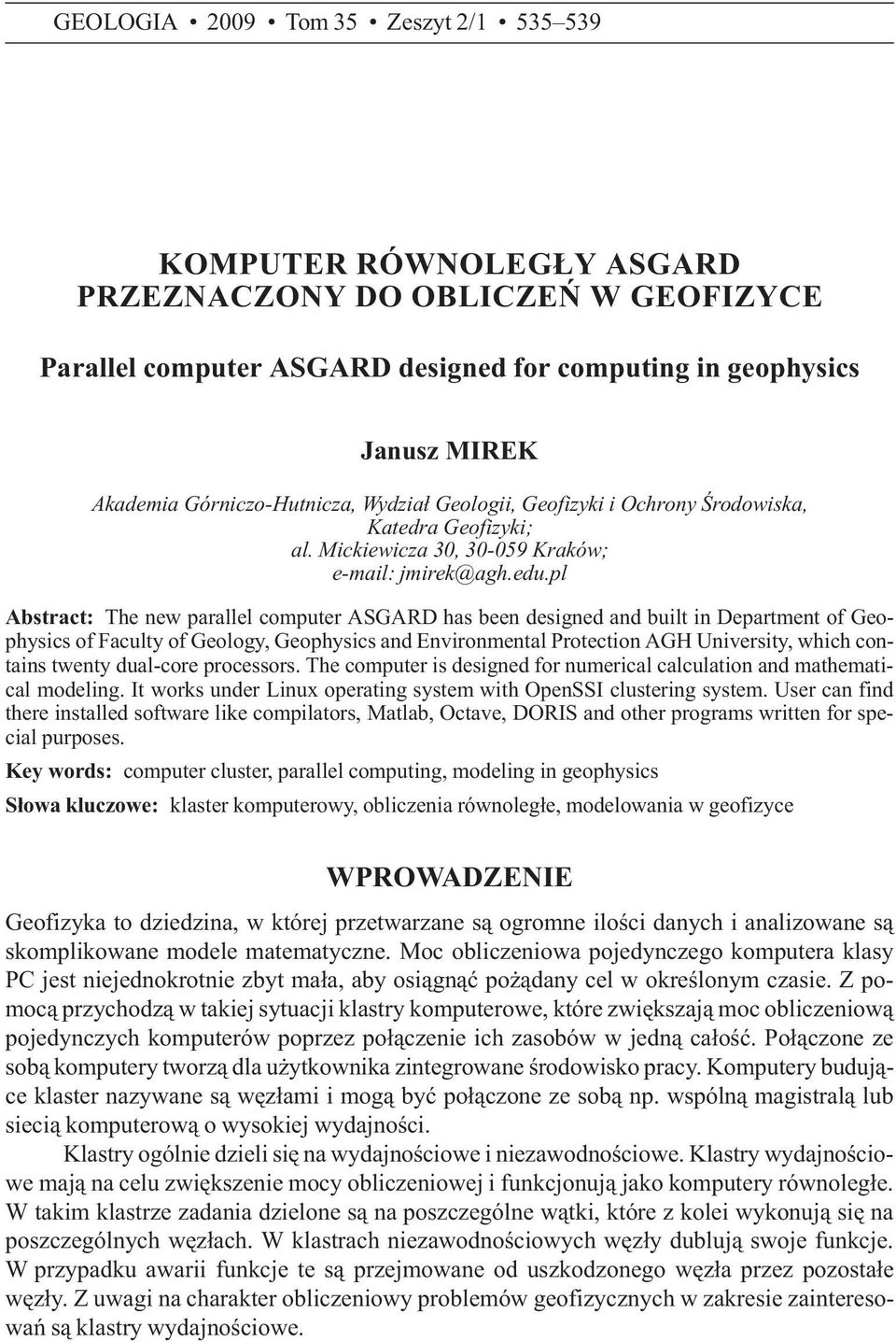 pl Abstract: The new parallel computer ASGARD has been designed and built in Department of Geophysics of Faculty of Geology, Geophysics and Environmental Protection AGH University, which contains