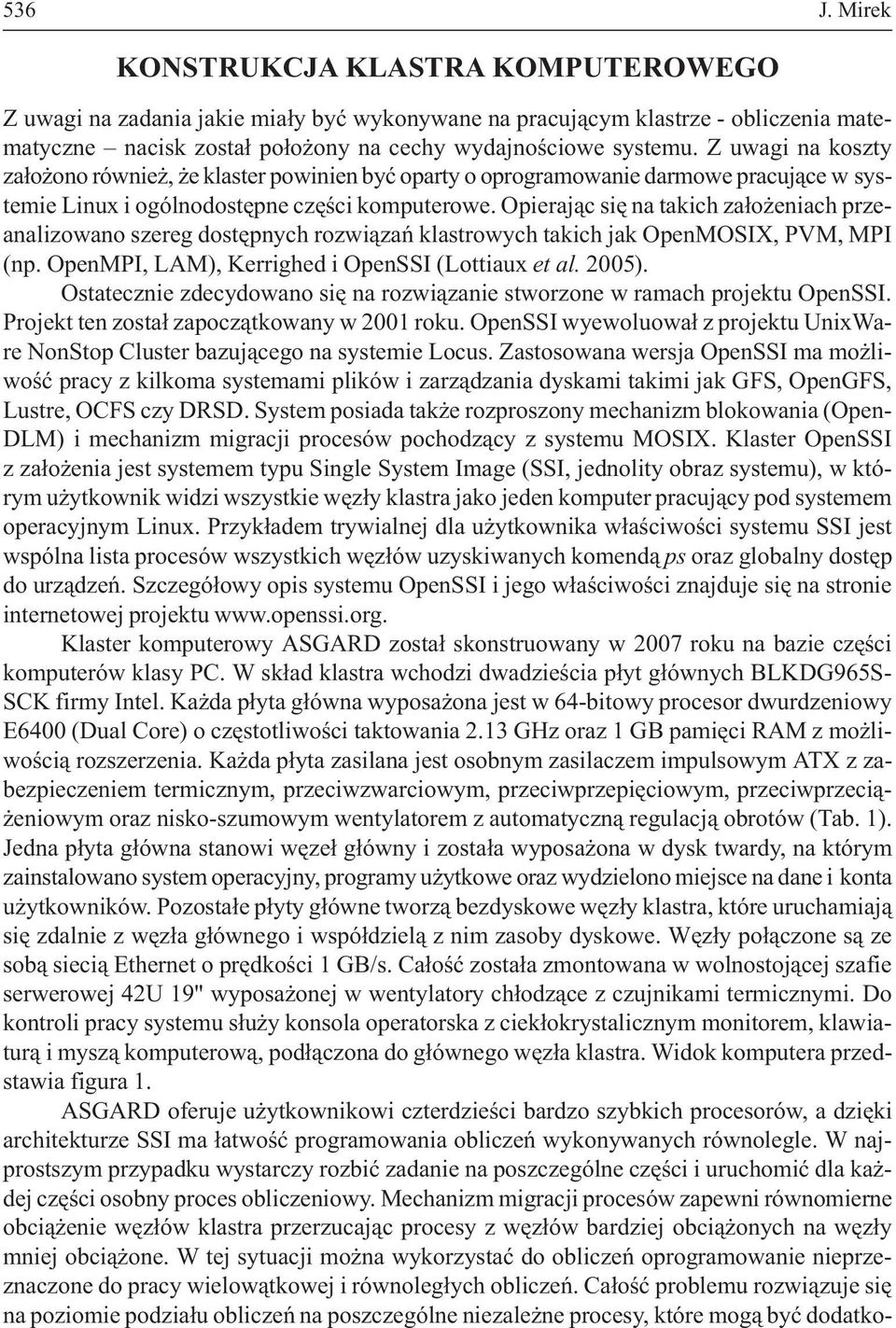 Opieraj¹c siê na takich za³o eniach przeanalizowano szereg dostêpnych rozwi¹zañ klastrowych takich jak OpenMOSIX, PVM, MPI (np. OpenMPI, LAM), Kerrighed i OpenSSI (Lottiaux et al. 2005).