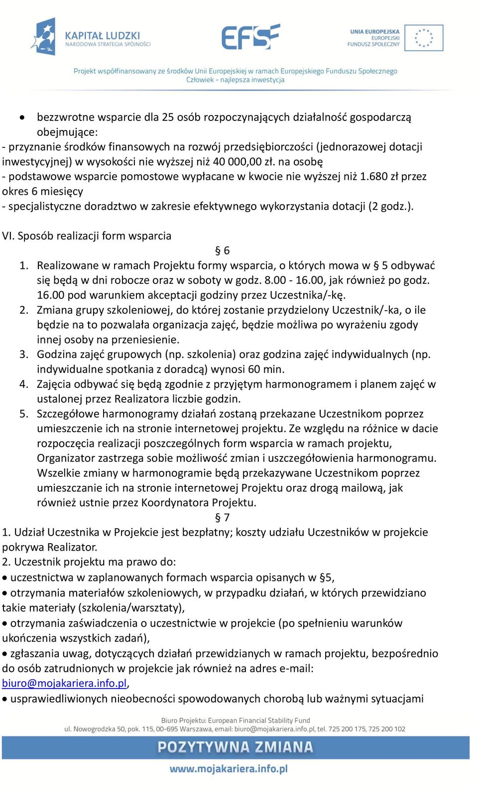 680 zł przez okres 6 miesięcy - specjalistyczne doradztwo w zakresie efektywnego wykorzystania dotacji (2 godz.). VI. Sposób realizacji form wsparcia 6 1.