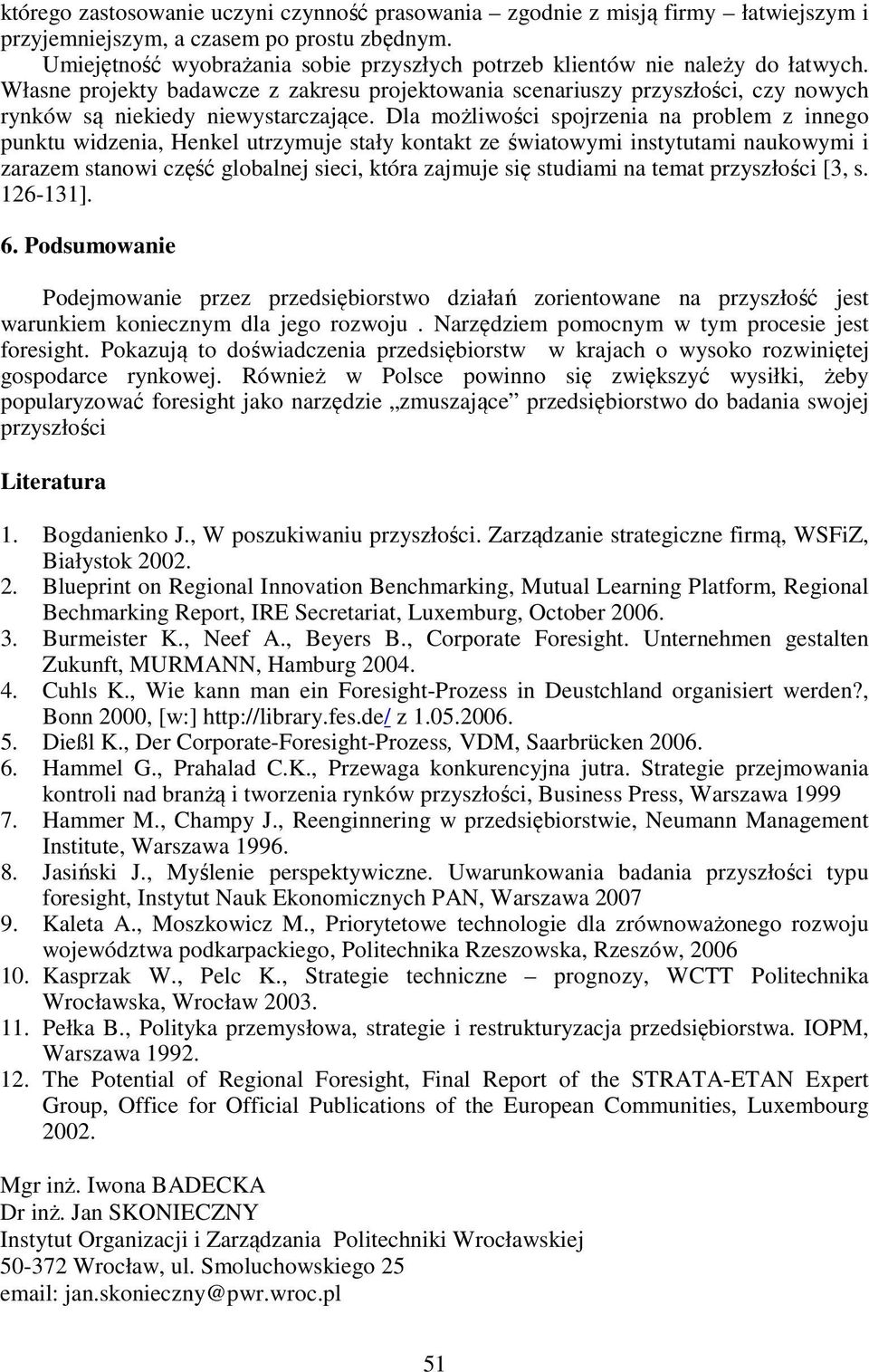 Własne projekty badawcze z zakresu projektowania scenariuszy przyszłości, czy nowych rynków są niekiedy niewystarczające.