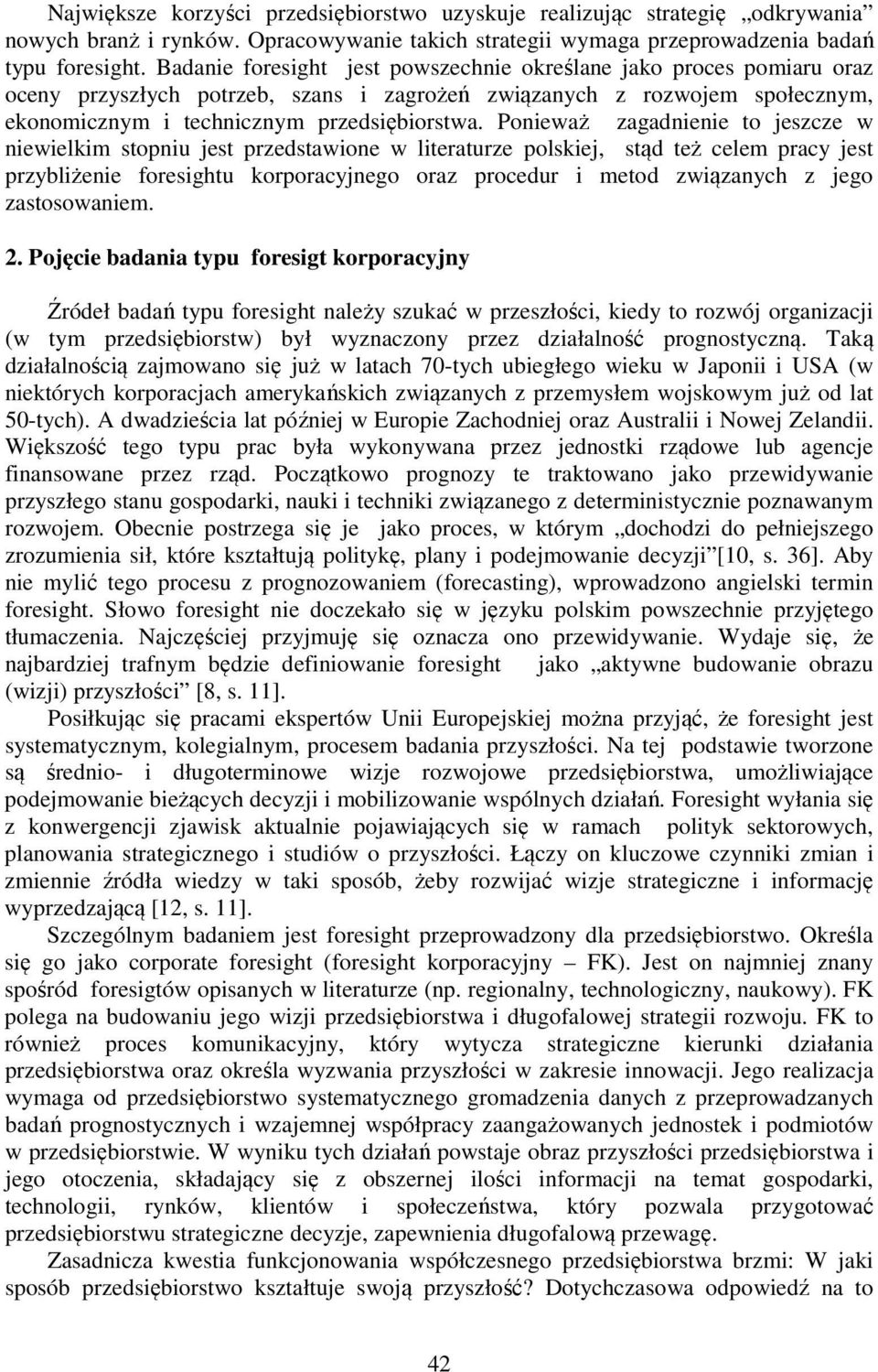 Ponieważ zagadnienie to jeszcze w niewielkim stopniu jest przedstawione w literaturze polskiej, stąd też celem pracy jest przybliżenie foresightu korporacyjnego oraz procedur i metod związanych z