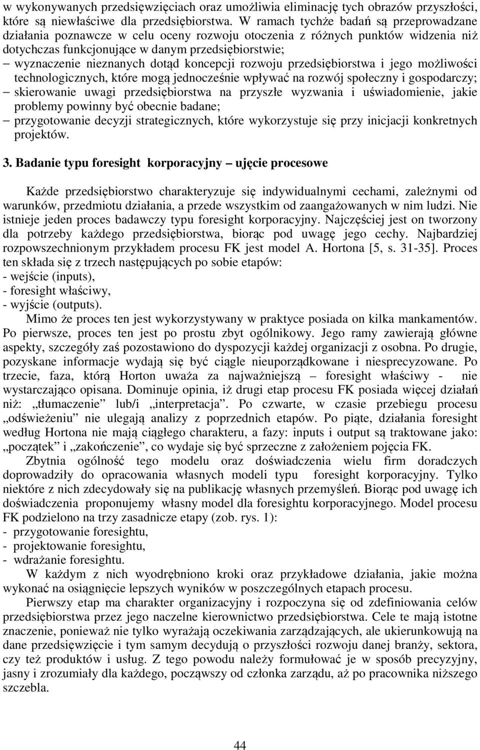 dotąd koncepcji rozwoju przedsiębiorstwa i jego możliwości technologicznych, które mogą jednocześnie wpływać na rozwój społeczny i gospodarczy; skierowanie uwagi przedsiębiorstwa na przyszłe wyzwania