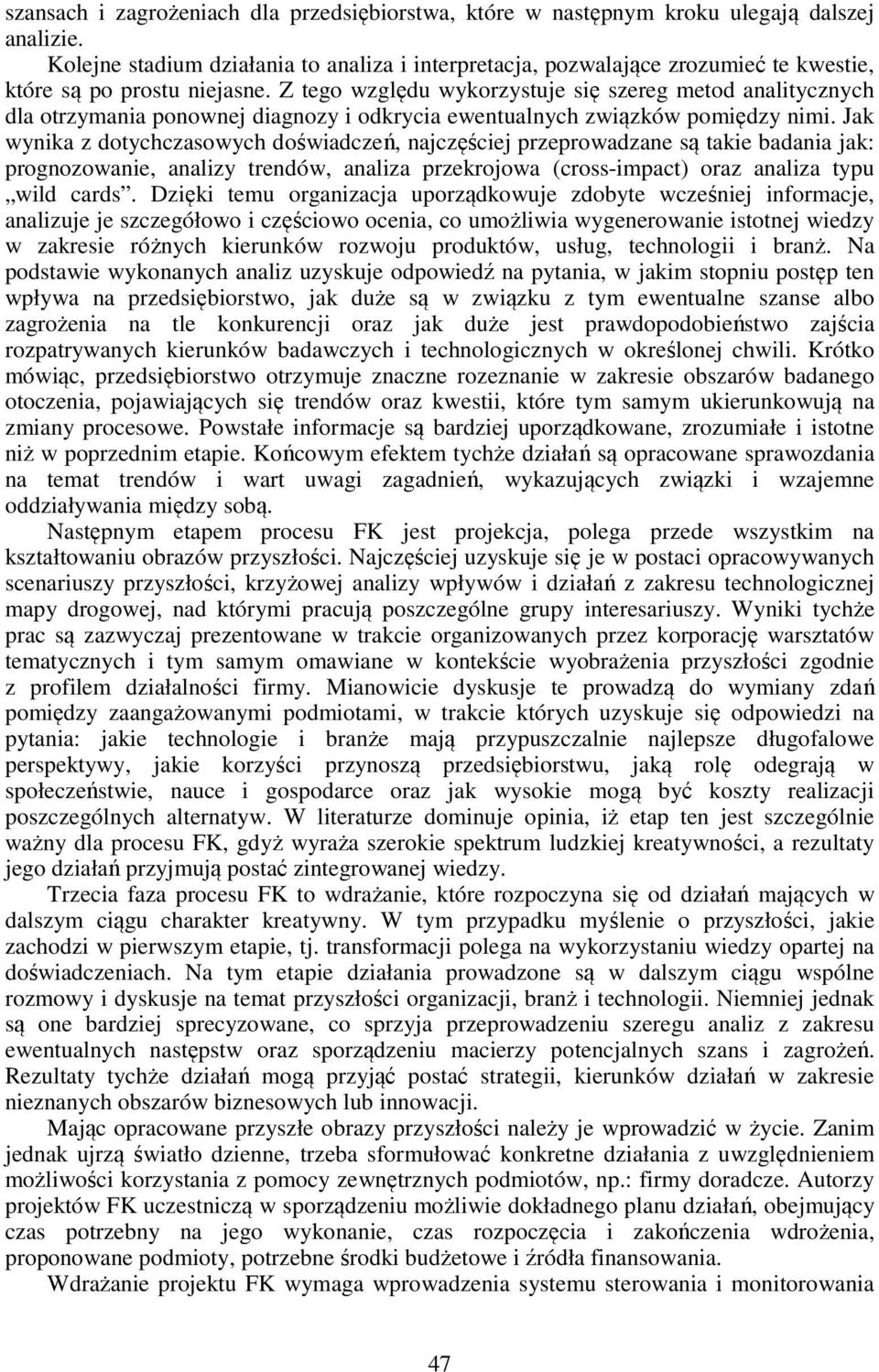 Z tego względu wykorzystuje się szereg metod analitycznych dla otrzymania ponownej diagnozy i odkrycia ewentualnych związków pomiędzy nimi.