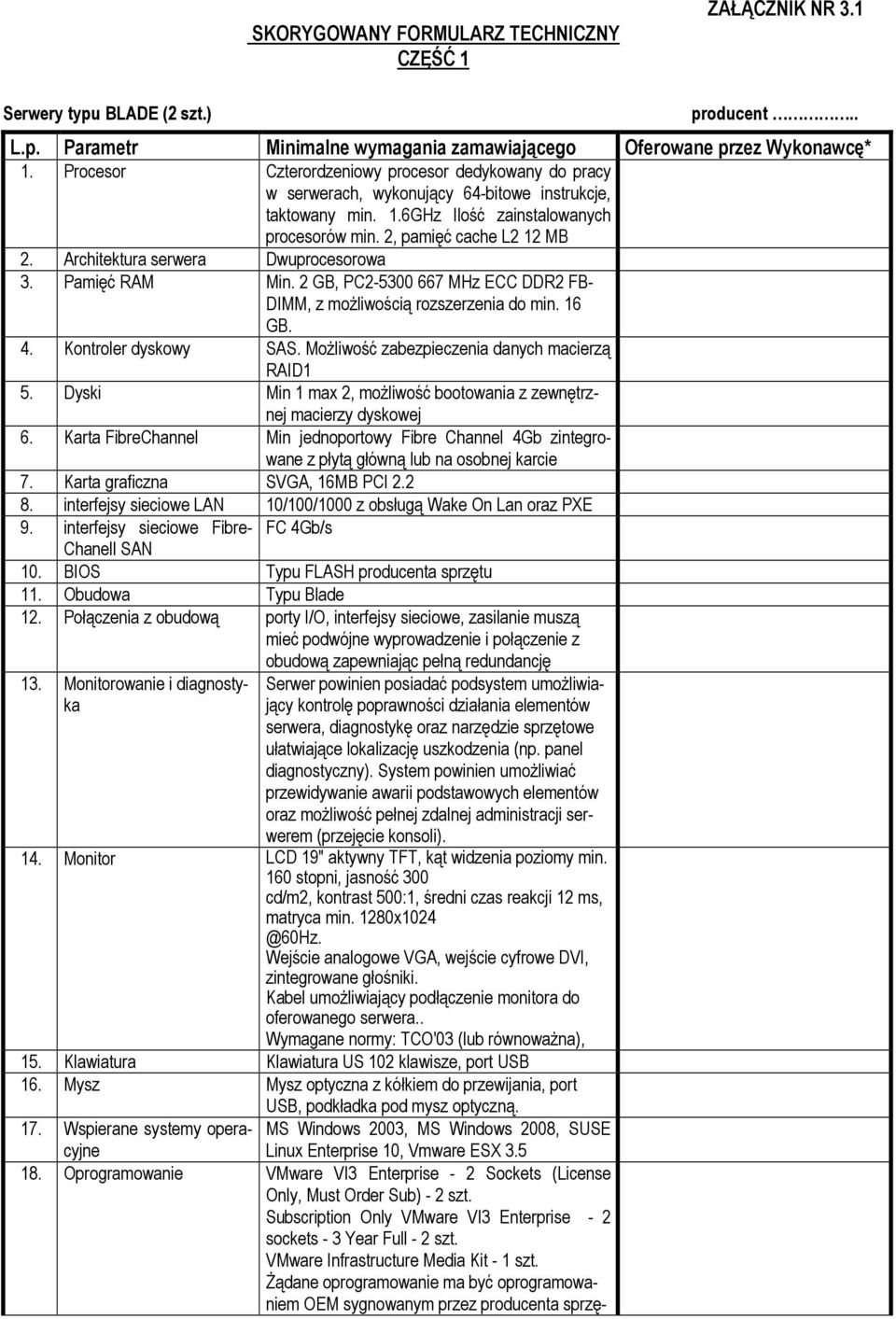 Architektura serwera Dwuprocesorowa 3. Pamięć RAM Min. 2 GB, PC2-5300 667 MHz ECC DDR2 FB- DIMM, z moŝliwością rozszerzenia do min. 16 GB. 4. Kontroler dyskowy SAS.