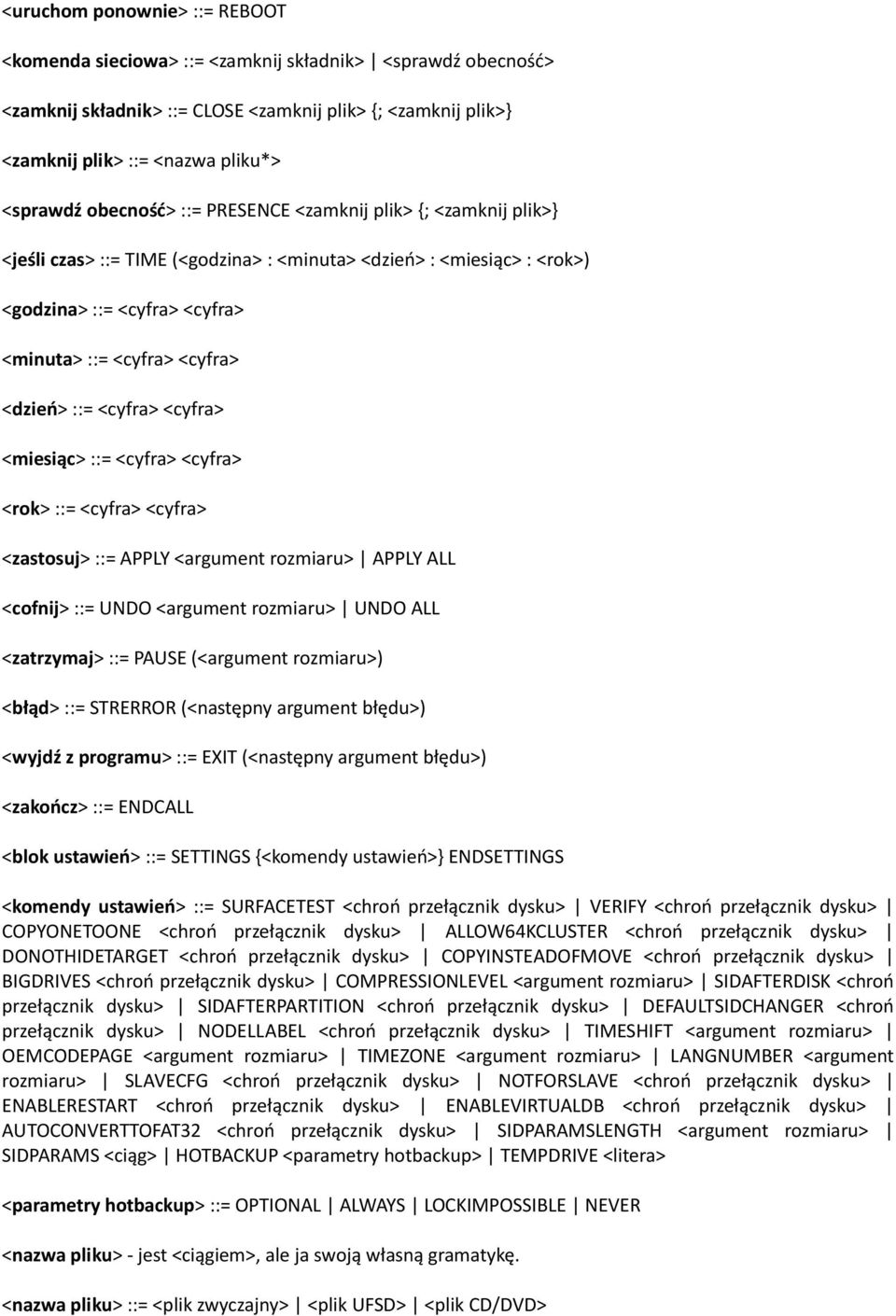 ::= <cyfra> <cyfra> <miesiąc> ::= <cyfra> <cyfra> <rok> ::= <cyfra> <cyfra> <zastosuj> ::= APPLY <argument rozmiaru> APPLY ALL <cofnij> ::= UNDO <argument rozmiaru> UNDO ALL <zatrzymaj> ::= PAUSE