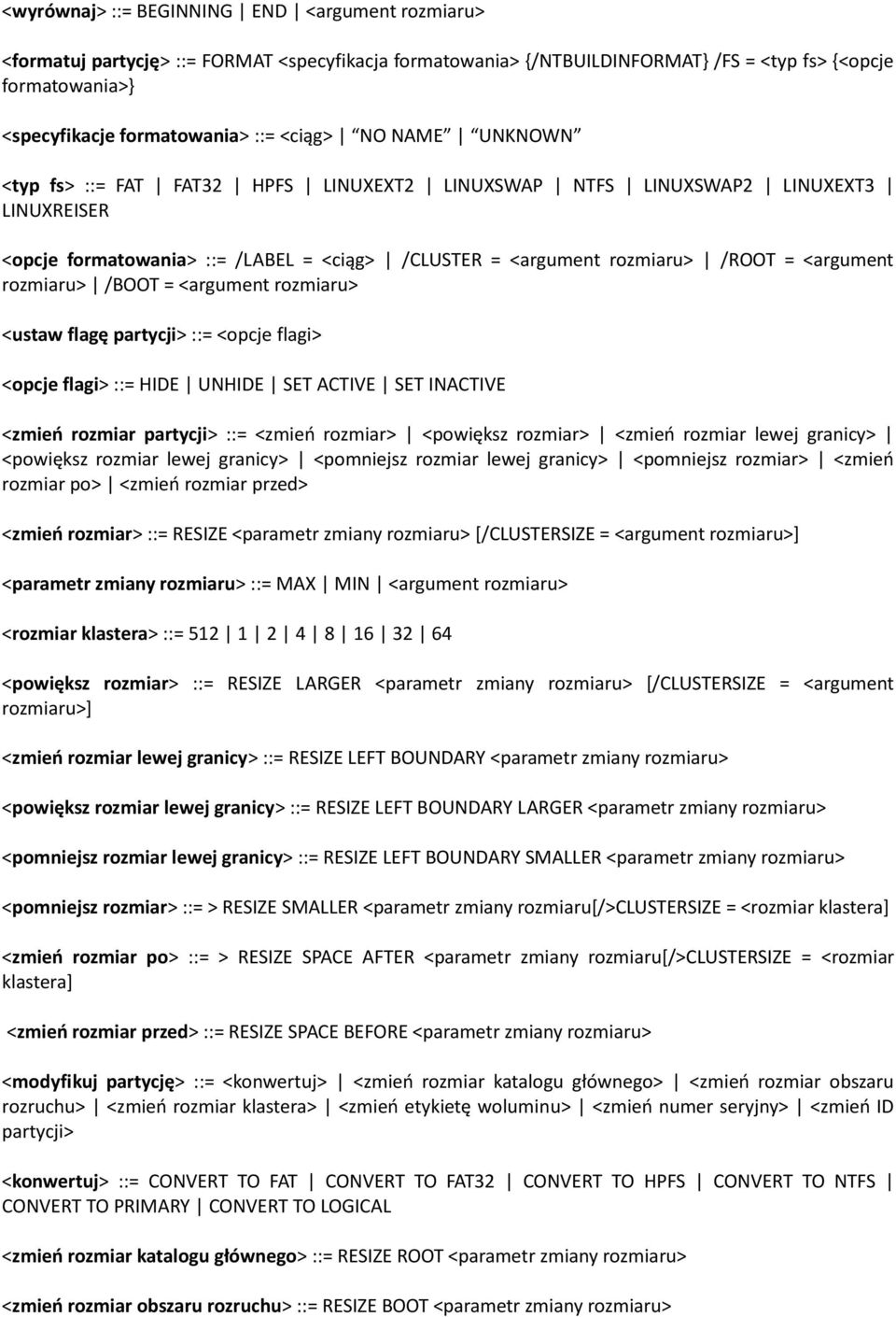 rozmiaru> /BOOT = <argument rozmiaru> <ustaw flagę partycji> ::= <opcje flagi> <opcje flagi> ::= HIDE UNHIDE SET ACTIVE SET INACTIVE <zmieo rozmiar partycji> ::= <zmieo rozmiar> <powiększ rozmiar>