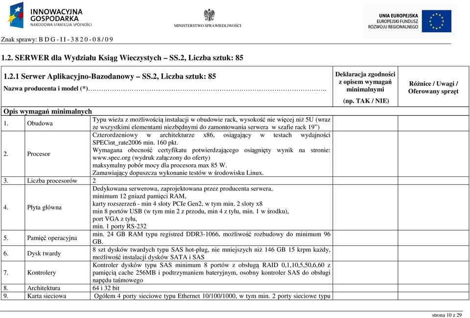 architekturze x86, osiągający w testach wydajności 2. Procesor SPECint_rate2006 min. 160 pkt. Wymagana obecność certyfikatu potwierdzającego osiągnięty wynik na stronie: www.spec.