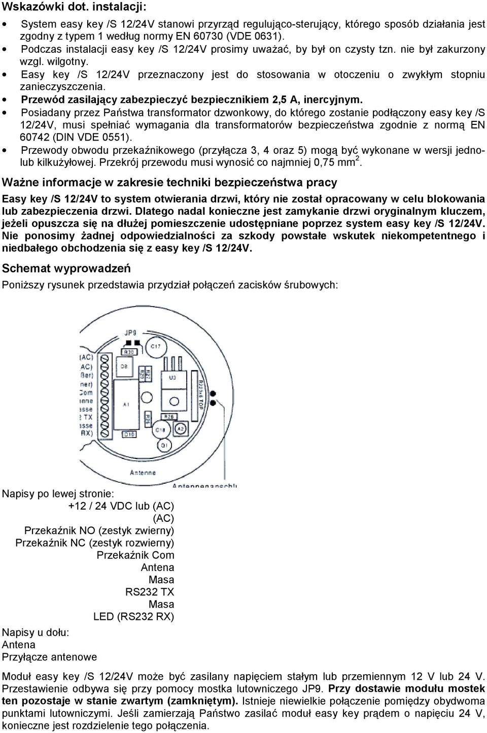 Easy key /S 12/24V przeznaczony jest do stosowania w otoczeniu o zwykłym stopniu zanieczyszczenia. Przewód zasilający zabezpieczyć bezpiecznikiem 2,5 A, inercyjnym.