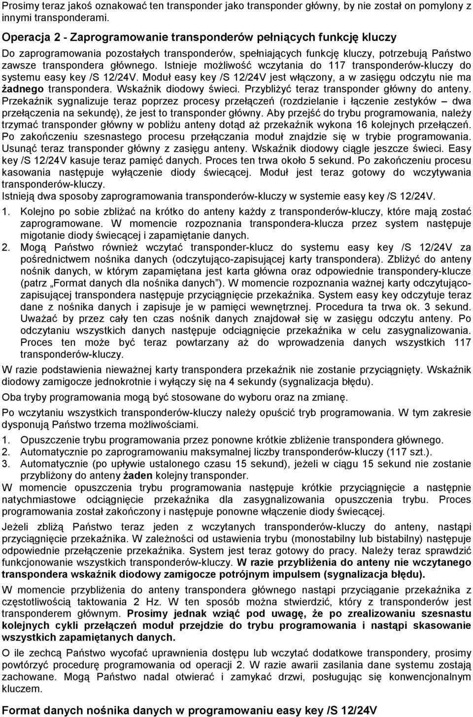 Istnieje możliwość wczytania do 117 transponderów-kluczy do systemu easy key /S 12/24V. Moduł easy key /S 12/24V jest włączony, a w zasięgu odczytu nie ma żadnego transpondera.