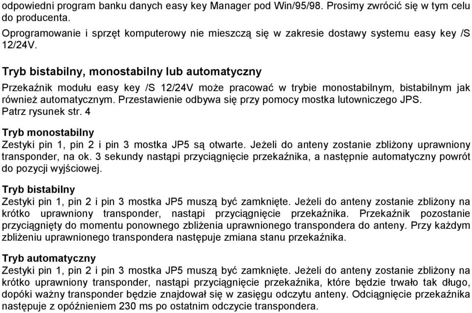 Tryb bistabilny, monostabilny lub automatyczny Przekaźnik modułu easy key /S 12/24V może pracować w trybie monostabilnym, bistabilnym jak również automatycznym.