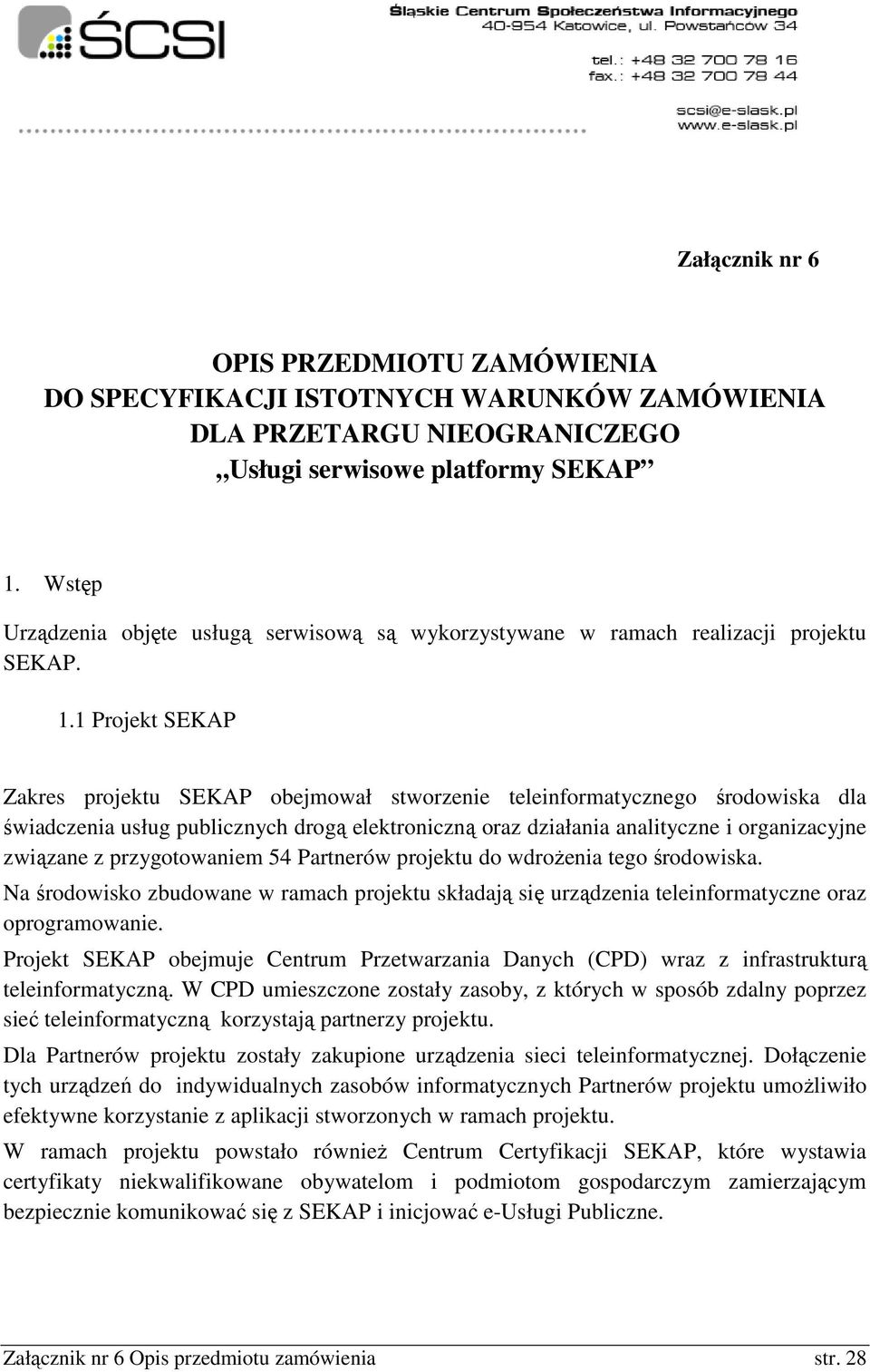 1 Projekt SEKAP Zakres projektu SEKAP obejmował stworzenie teleinformatycznego środowiska dla świadczenia usług publicznych drogą elektroniczną oraz działania analityczne i organizacyjne związane z