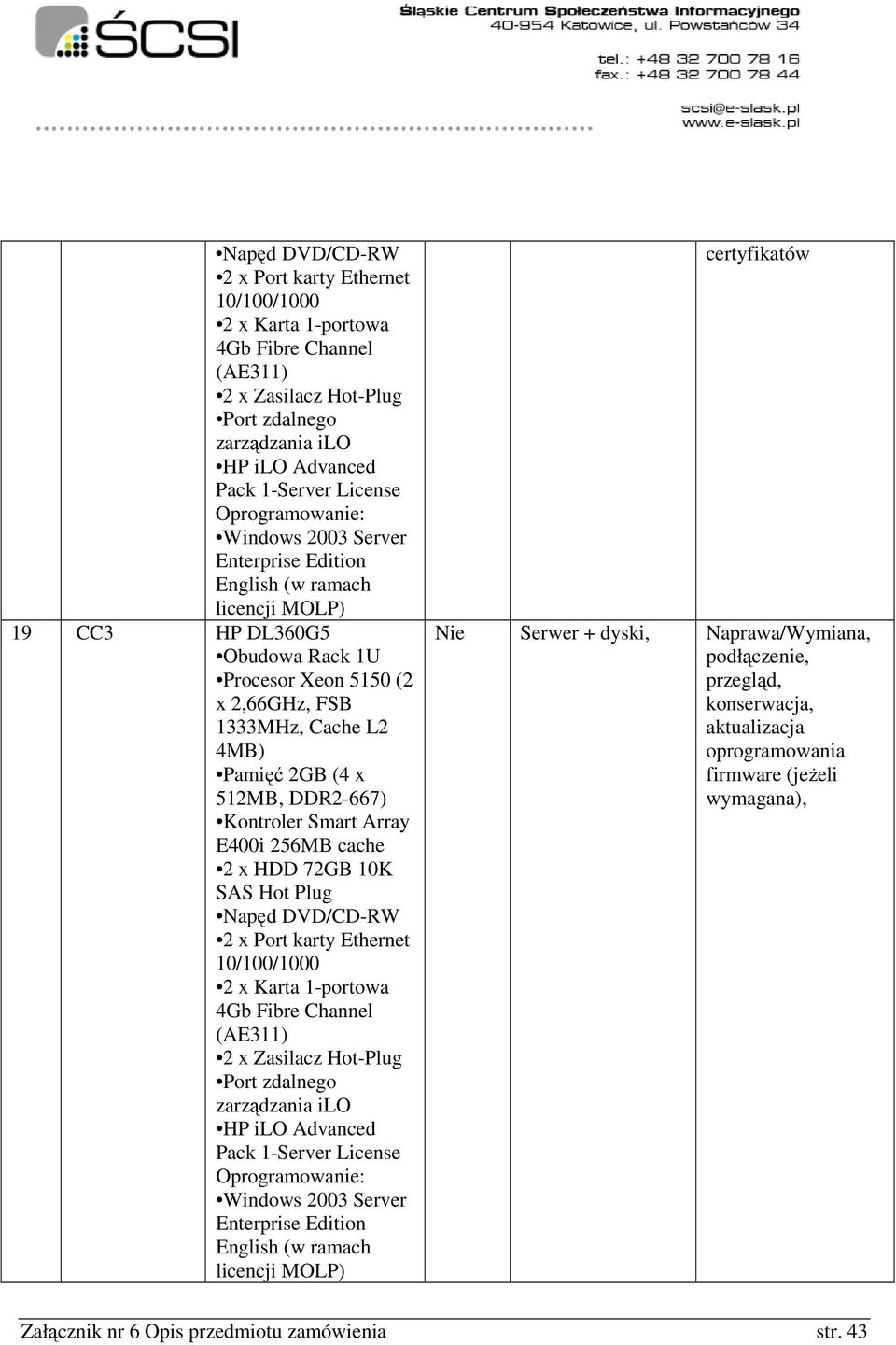 DDR2-667) E400i 256MB cache 2 x HDD 72GB 10K  MOLP) certyfikatów Nie Serwer + dyski, Załącznik nr 6 Opis przedmiotu zamówienia