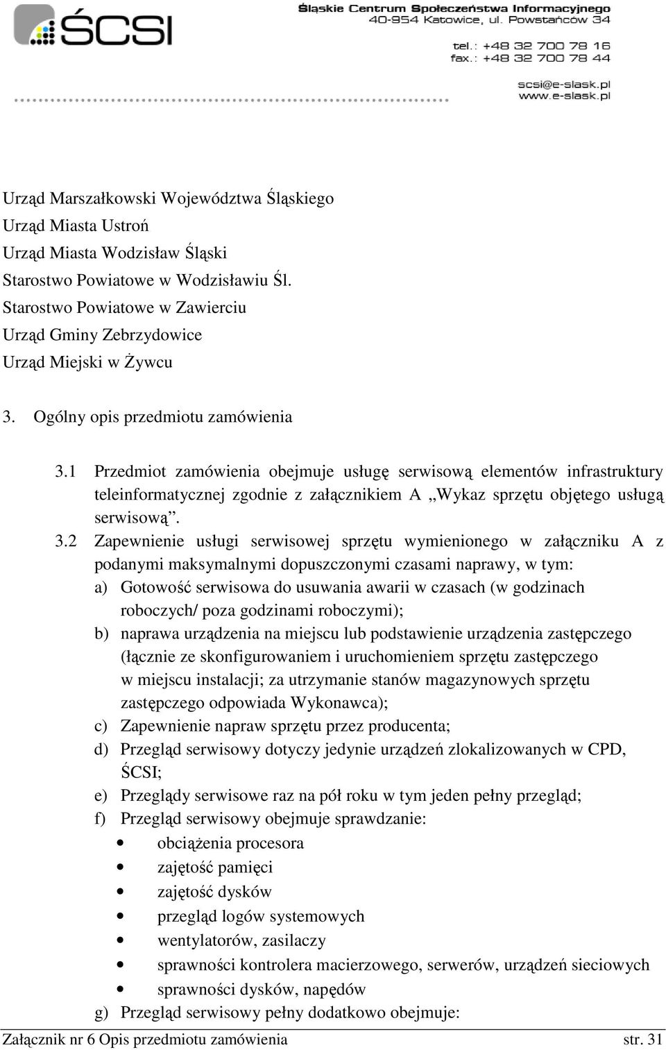 1 Przedmiot zamówienia obejmuje usługę serwisową elementów infrastruktury teleinformatycznej zgodnie z załącznikiem A Wykaz sprzętu objętego usługą serwisową. 3.