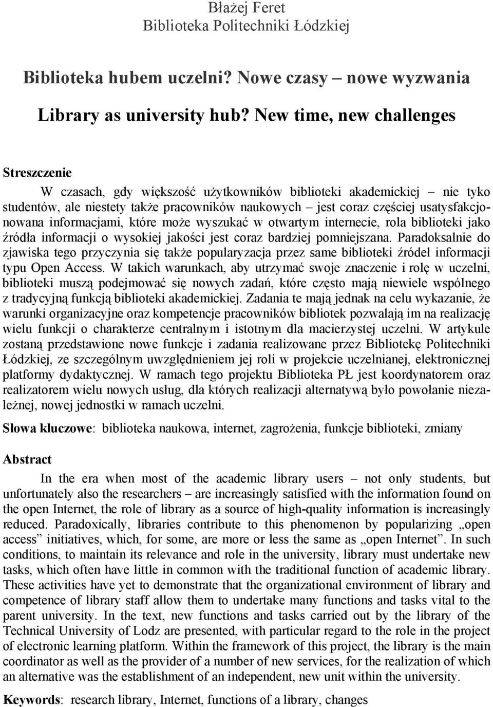 informacjami, które może wyszukać w otwartym internecie, rola biblioteki jako źródła informacji o wysokiej jakości jest coraz bardziej pomniejszana.
