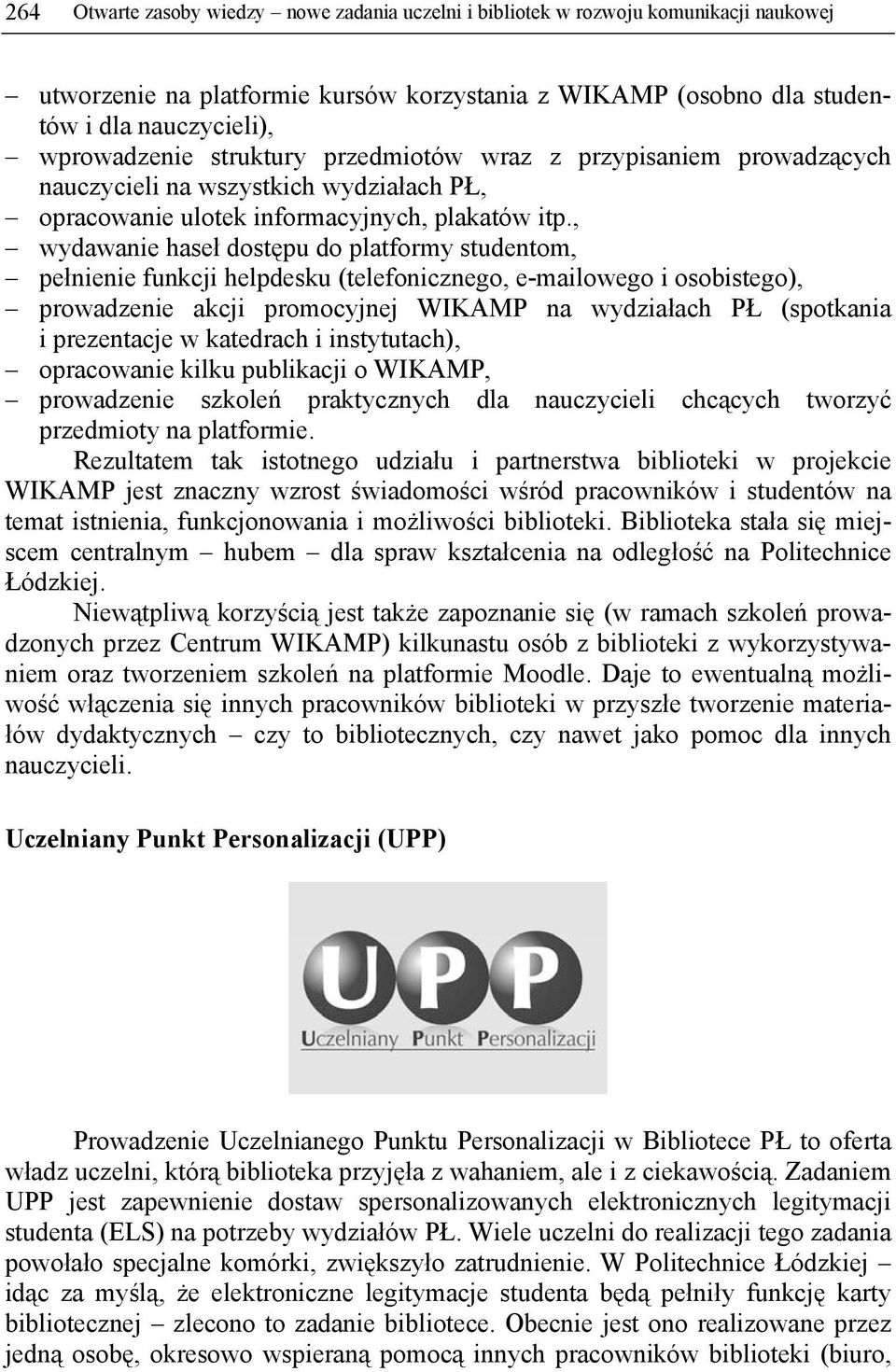 , wydawanie haseł dostępu do platformy studentom, pełnienie funkcji helpdesku (telefonicznego, e-mailowego i osobistego), prowadzenie akcji promocyjnej WIKAMP na wydziałach PŁ (spotkania i