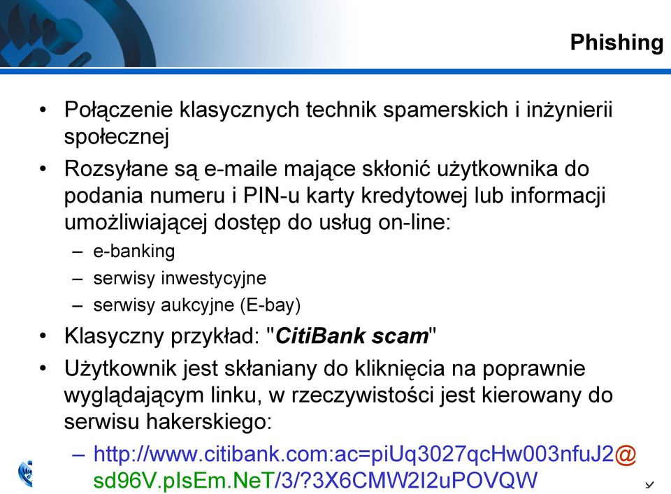 serwisy aukcyjne (E-bay) Klasyczny przykład: "CitiBank scam" Użytkownik jest skłaniany do kliknięcia na poprawnie wyglądającym